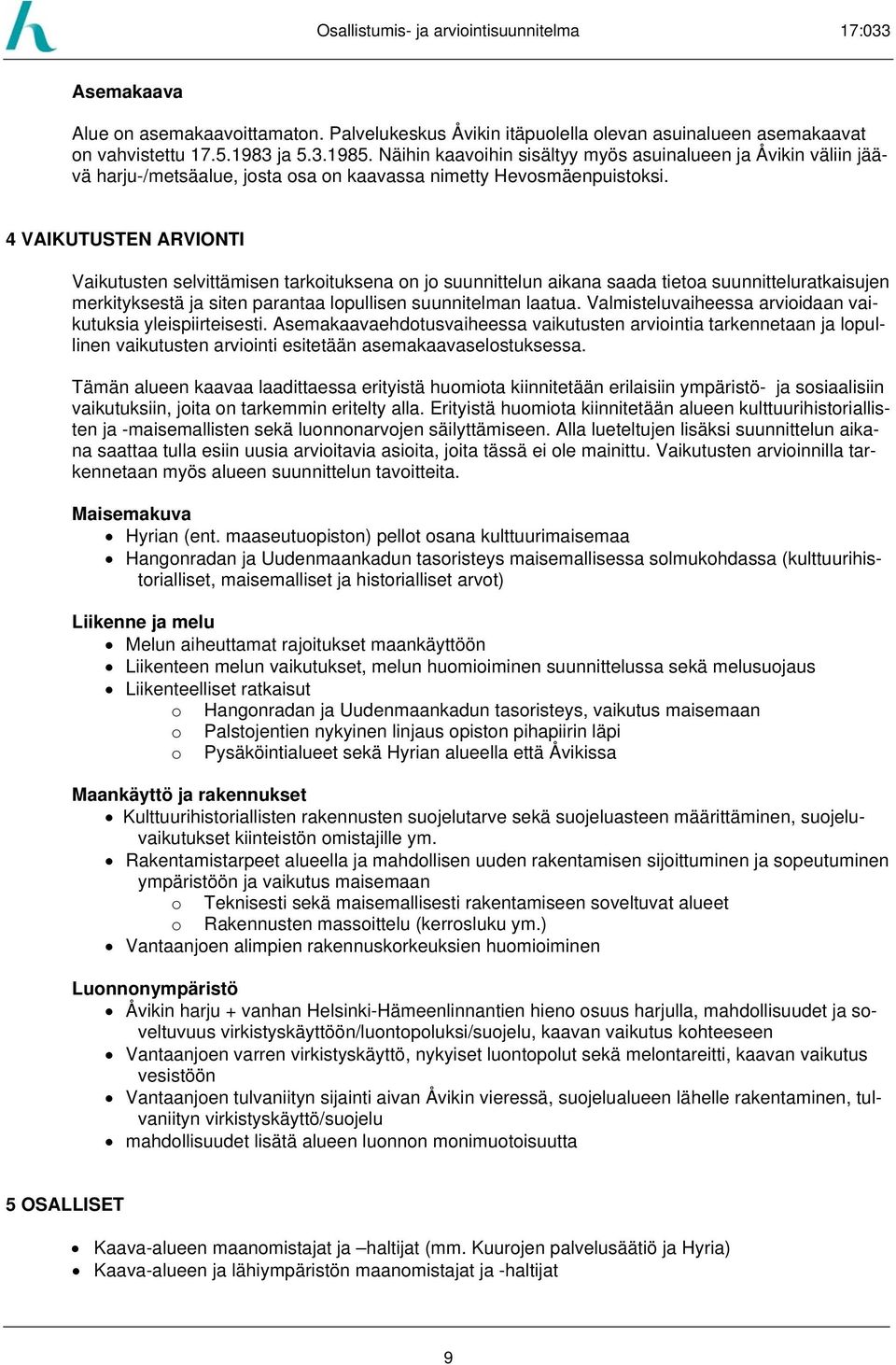 4 VAIKUTUSTEN ARVIONTI Vaikutusten selvittämisen tarkoituksena on jo suunnittelun aikana saada tietoa suunnitteluratkaisujen merkityksestä ja siten parantaa lopullisen suunnitelman laatua.