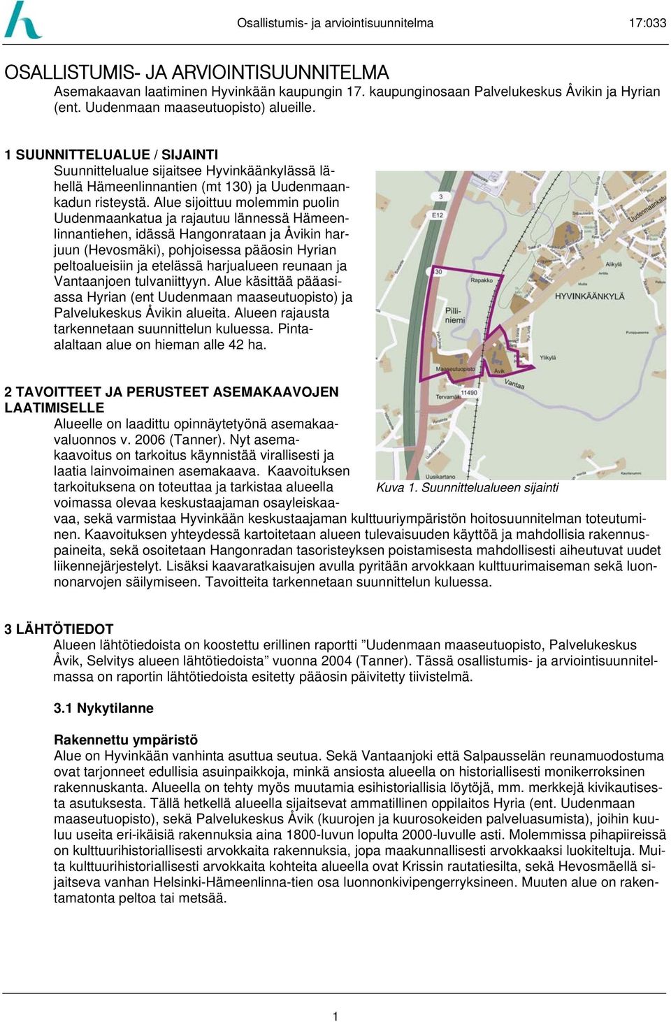 Alue sijoittuu molemmin puolin Uudenmaankatua ja rajautuu lännessä Hämeenlinnantiehen, idässä Hangonrataan ja Åvikin harjuun (Hevosmäki), pohjoisessa pääosin Hyrian peltoalueisiin ja etelässä