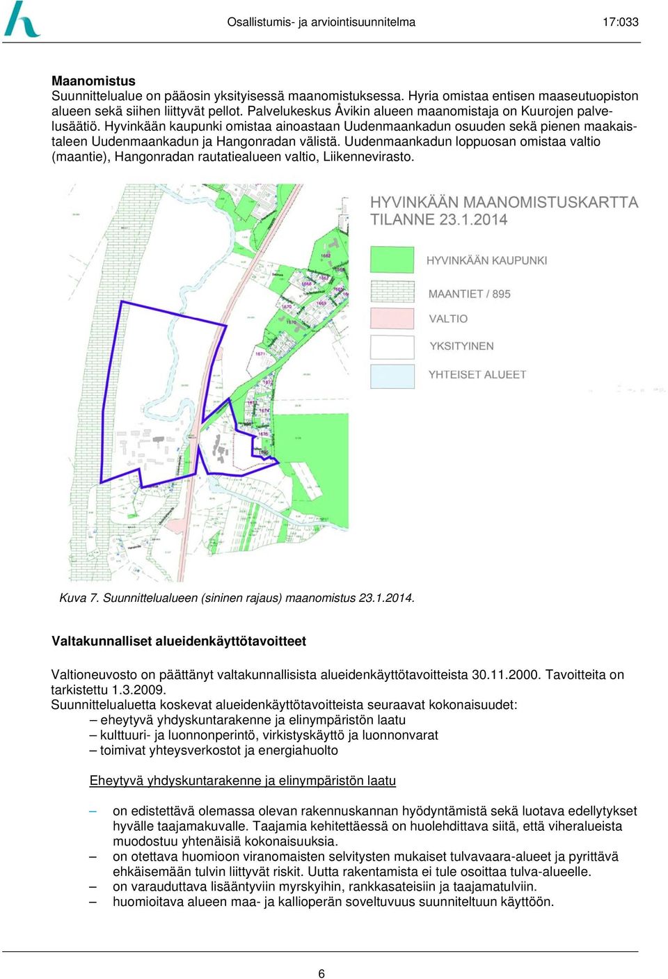 Uudenmaankadun loppuosan omistaa valtio (maantie), Hangonradan rautatiealueen valtio, Liikennevirasto. 3.2 Suunnittelutilanne Kuva 7. Suunnittelualueen (sininen rajaus) maanomistus 23.1.2014.