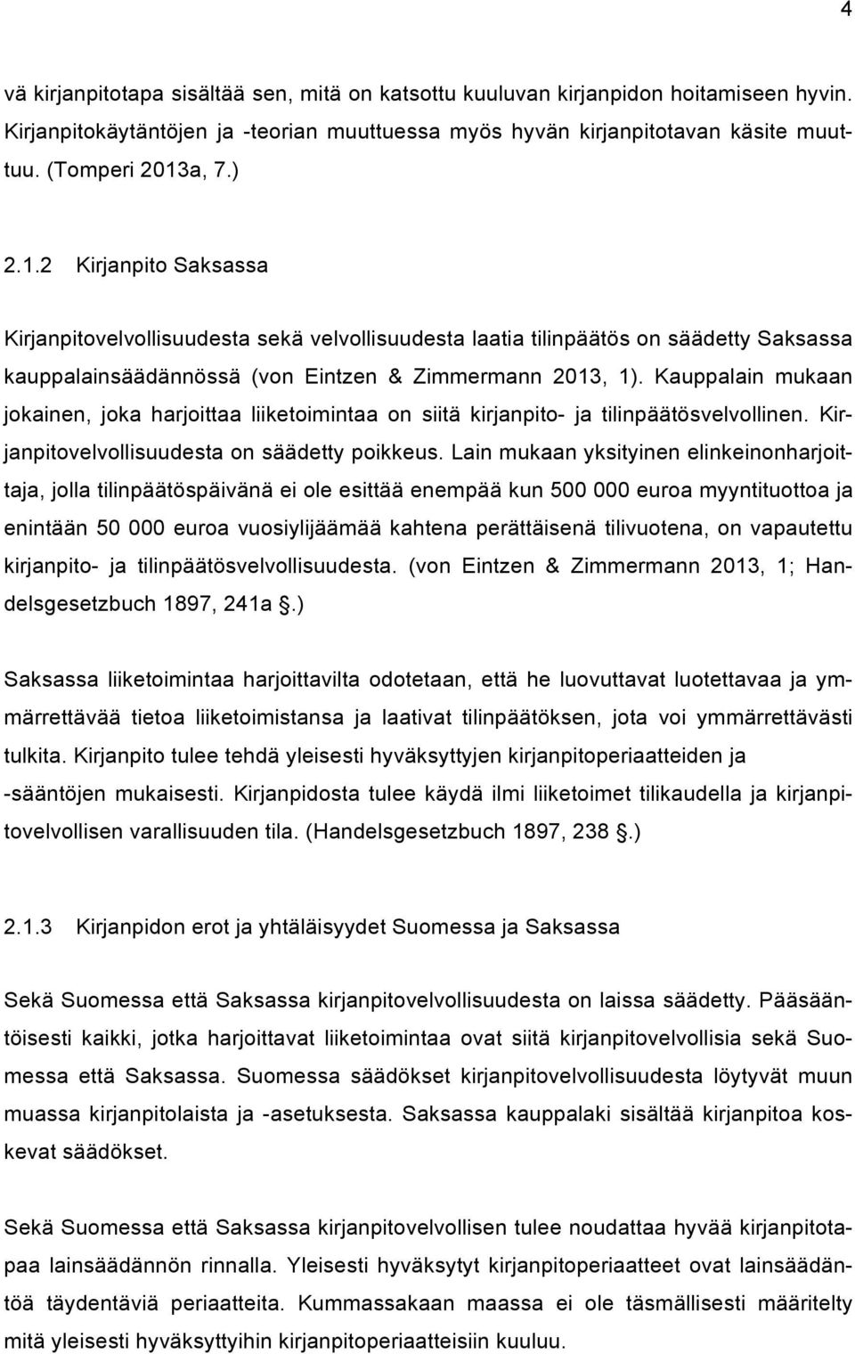 Kauppalain mukaan jokainen, joka harjoittaa liiketoimintaa on siitä kirjanpito- ja tilinpäätösvelvollinen. Kirjanpitovelvollisuudesta on säädetty poikkeus.