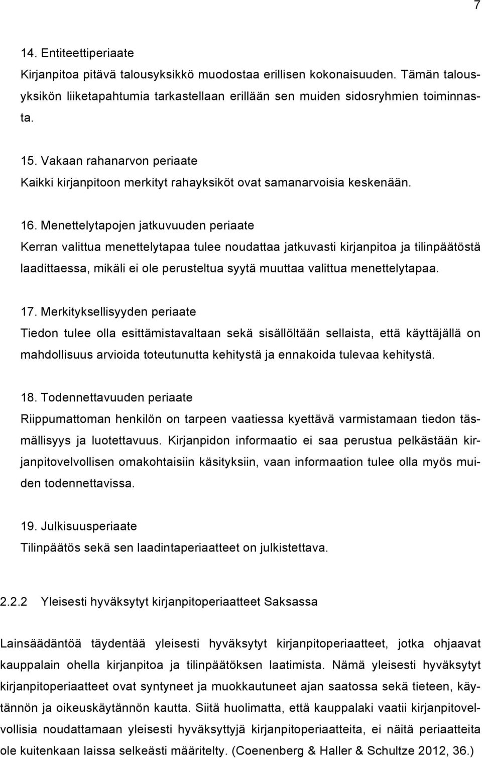 Menettelytapojen jatkuvuuden periaate Kerran valittua menettelytapaa tulee noudattaa jatkuvasti kirjanpitoa ja tilinpäätöstä laadittaessa, mikäli ei ole perusteltua syytä muuttaa valittua