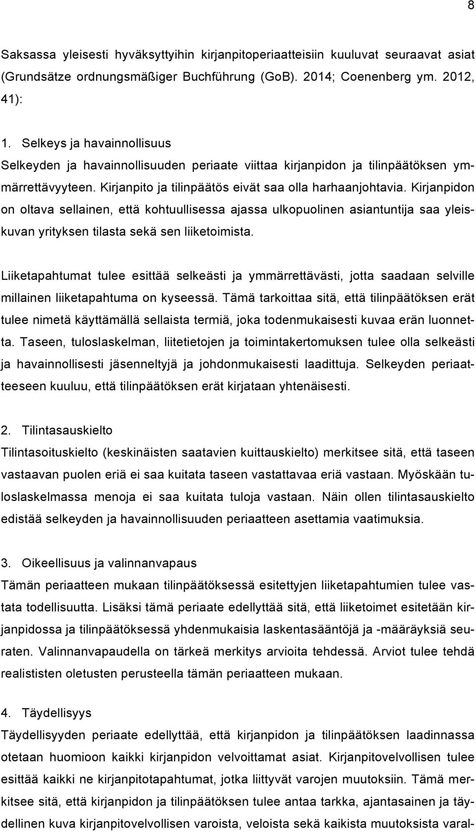 Kirjanpidon on oltava sellainen, että kohtuullisessa ajassa ulkopuolinen asiantuntija saa yleiskuvan yrityksen tilasta sekä sen liiketoimista.