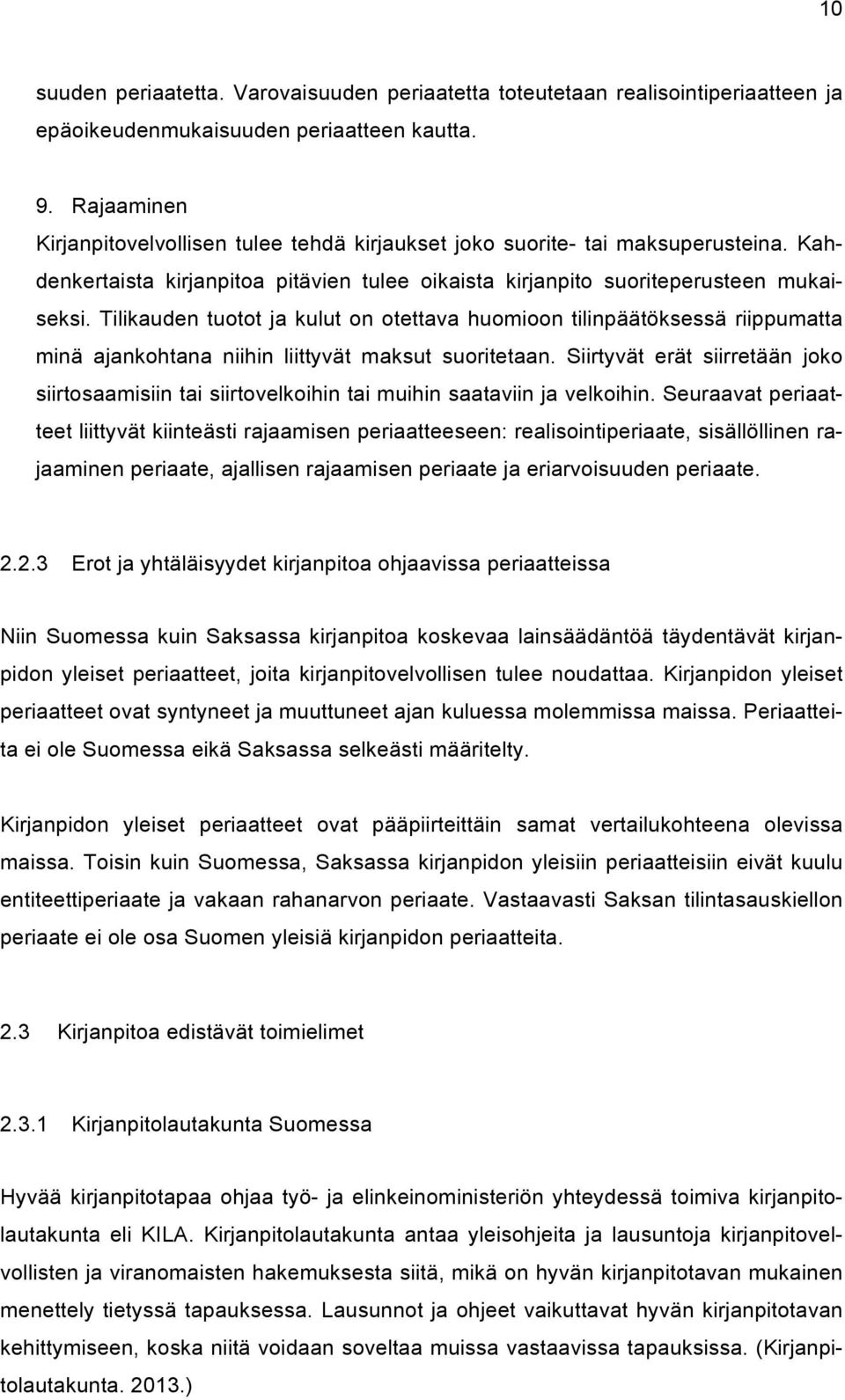 Tilikauden tuotot ja kulut on otettava huomioon tilinpäätöksessä riippumatta minä ajankohtana niihin liittyvät maksut suoritetaan.