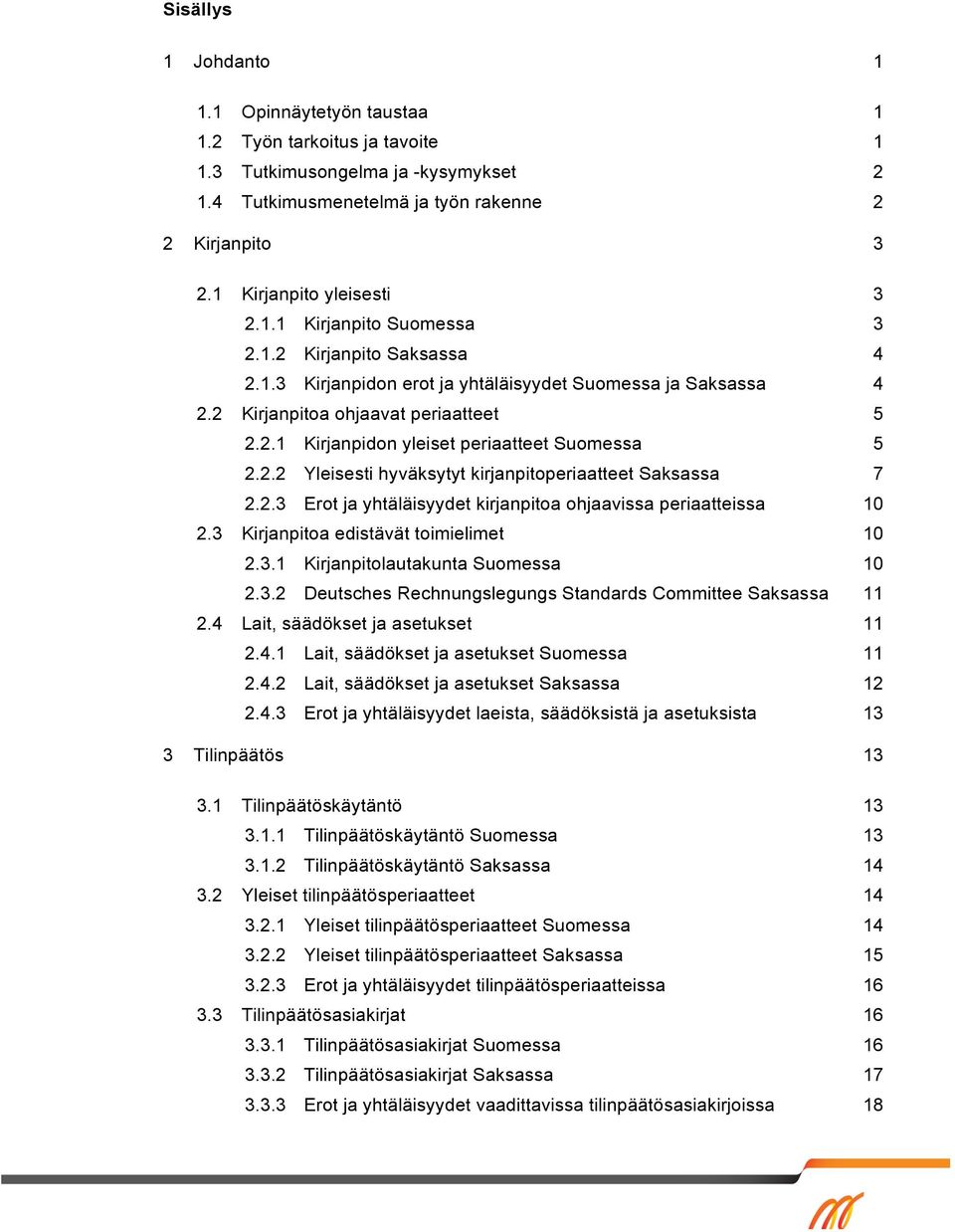 2.2 Yleisesti hyväksytyt kirjanpitoperiaatteet Saksassa 7 2.2.3 Erot ja yhtäläisyydet kirjanpitoa ohjaavissa periaatteissa 10 2.3 Kirjanpitoa edistävät toimielimet 10 2.3.1 Kirjanpitolautakunta Suomessa 10 2.