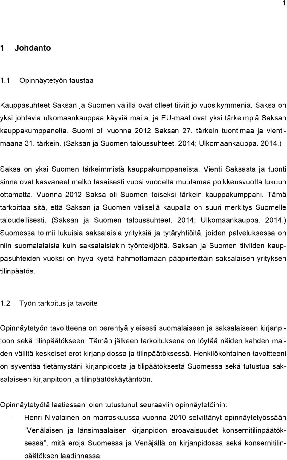 2014; Ulkomaankauppa. 2014.) Saksa on yksi Suomen tärkeimmistä kauppakumppaneista.