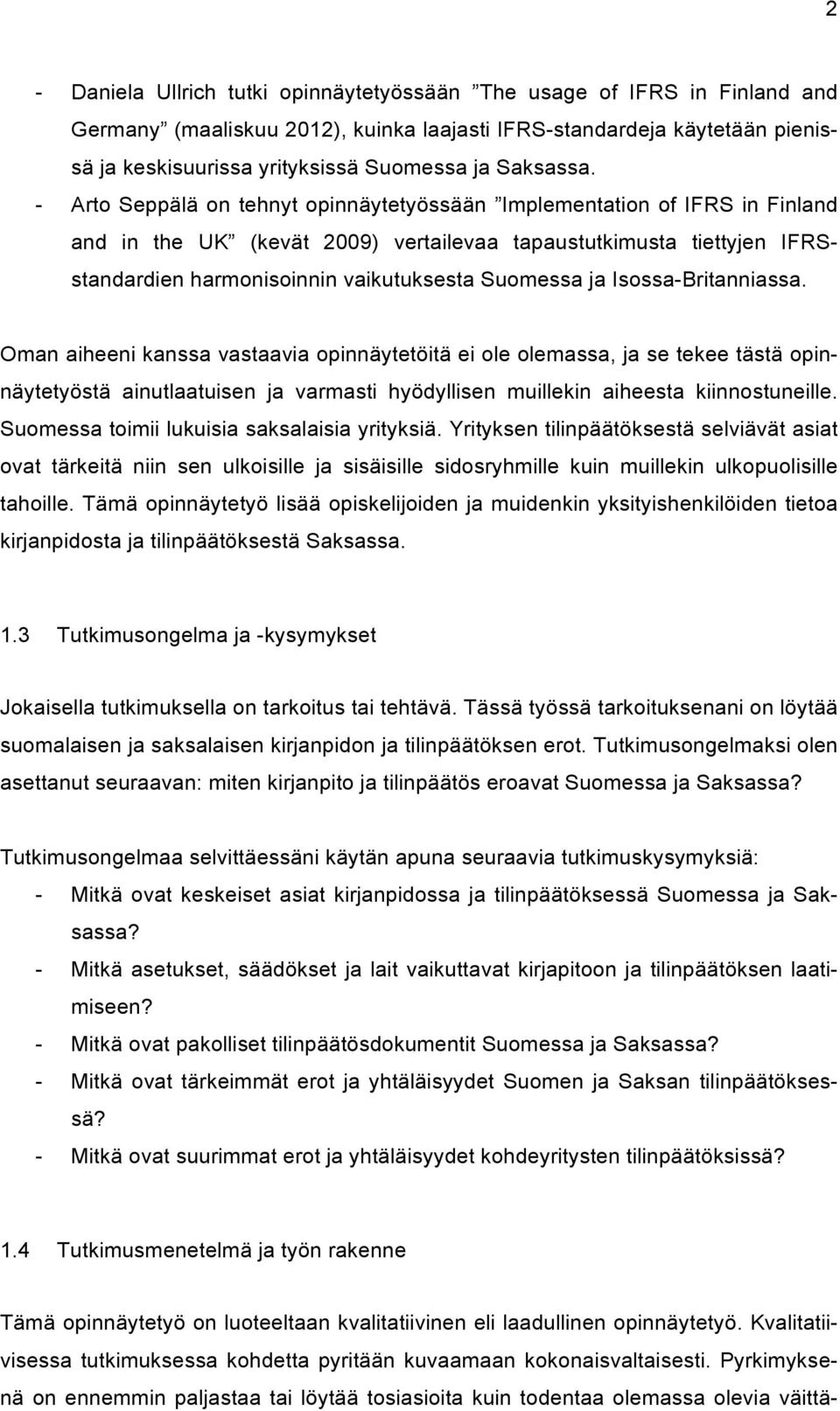 - Arto Seppälä on tehnyt opinnäytetyössään Implementation of IFRS in Finland and in the UK (kevät 2009) vertailevaa tapaustutkimusta tiettyjen IFRSstandardien harmonisoinnin vaikutuksesta Suomessa ja