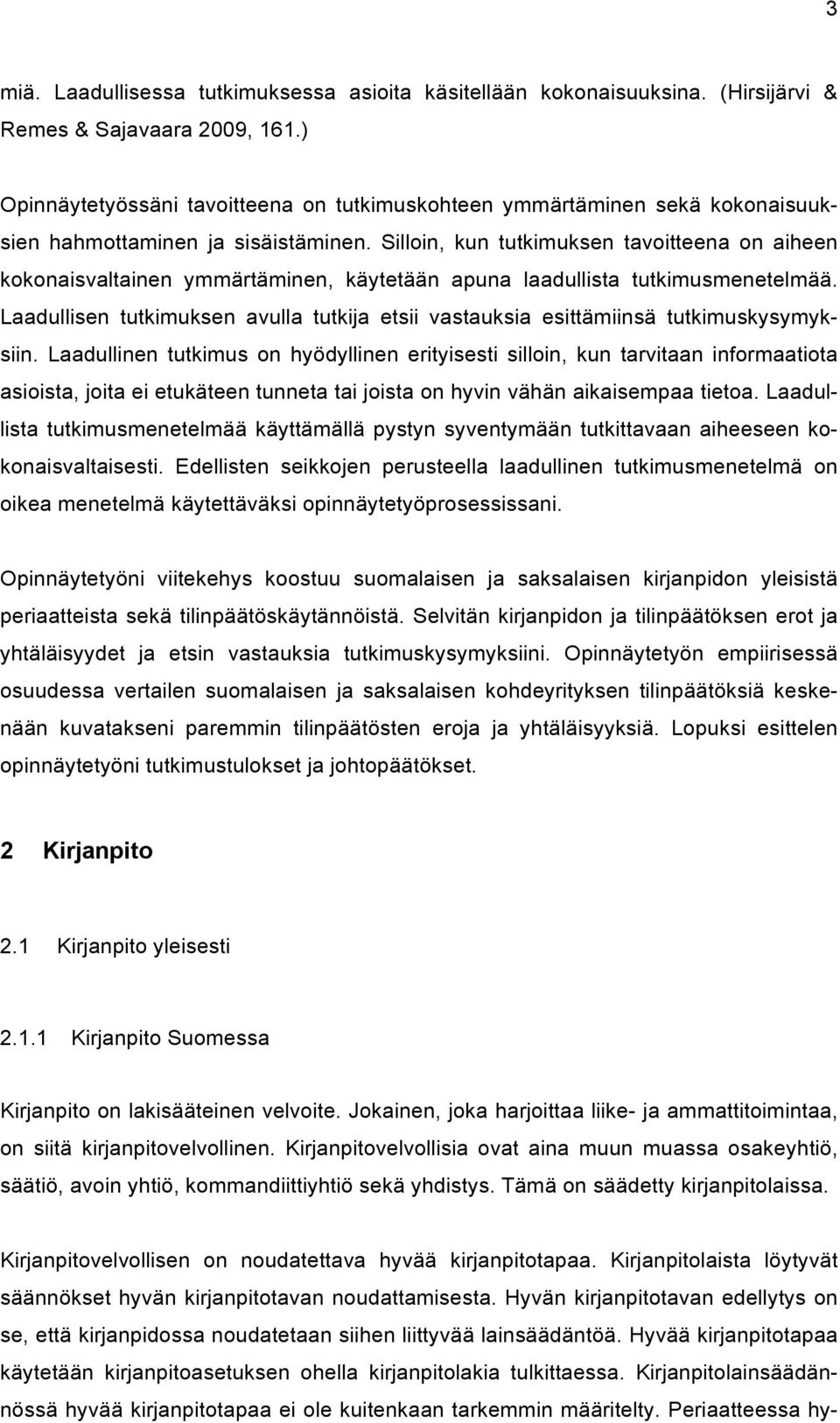 Silloin, kun tutkimuksen tavoitteena on aiheen kokonaisvaltainen ymmärtäminen, käytetään apuna laadullista tutkimusmenetelmää.