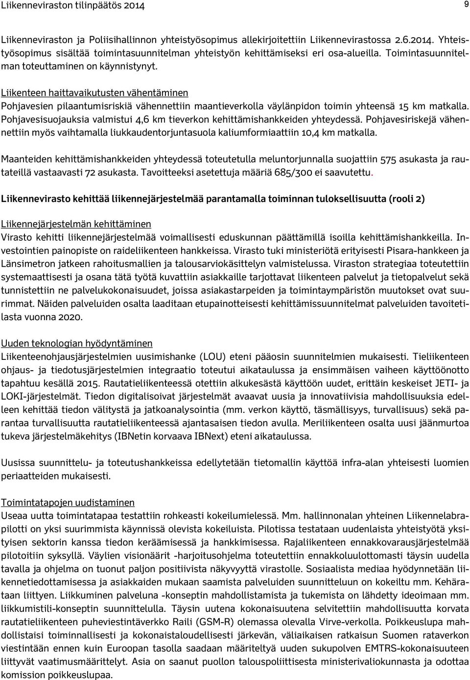 Pohjavesisuojauksia valmistui 4,6 km tieverkon kehittämishankkeiden yhteydessä. Pohjavesiriskejä vähennettiin myös vaihtamalla liukkaudentorjuntasuola kaliumformiaattiin 10,4 km matkalla.