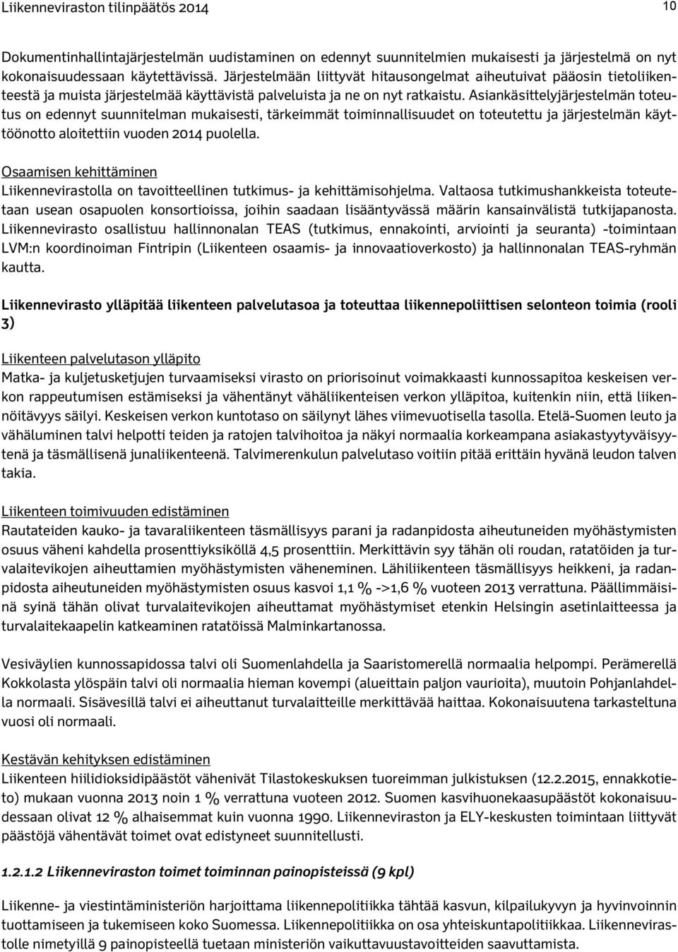 Asiankäsittelyjärjestelmän toteutus on edennyt suunnitelman mukaisesti, tärkeimmät toiminnallisuudet on toteutettu ja järjestelmän käyttöönotto aloitettiin vuoden 2014 puolella.