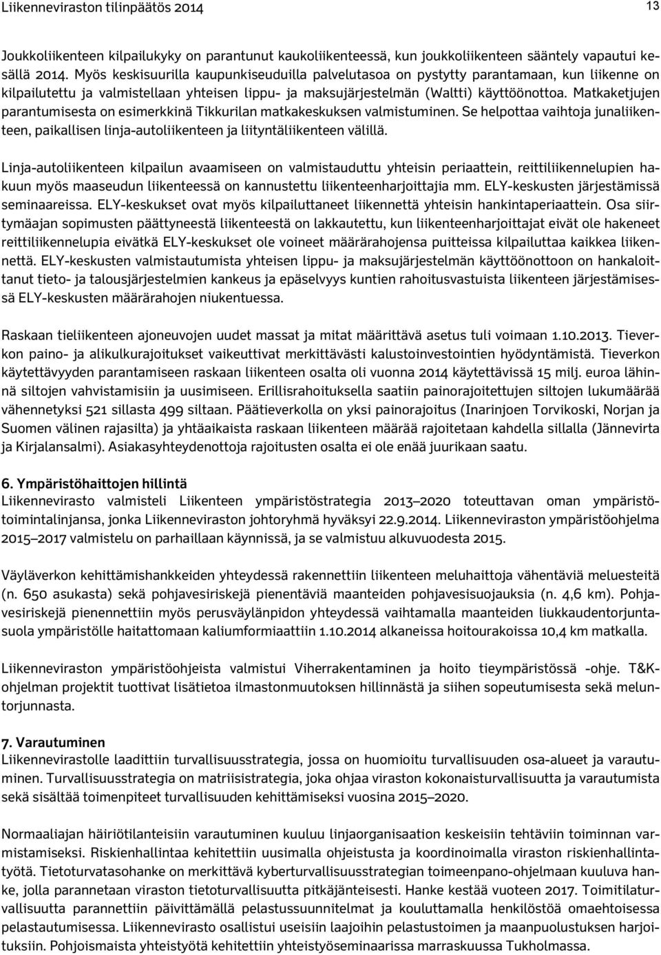 Matkaketjujen parantumisesta on esimerkkinä Tikkurilan matkakeskuksen valmistuminen. Se helpottaa vaihtoja junaliikenteen, paikallisen linja-autoliikenteen ja liityntäliikenteen välillä.