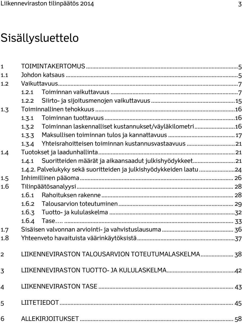 .. 21 1.4 Tuotokset ja laadunhallinta... 21 1.4.1 Suoritteiden määrät ja aikaansaadut julkishyödykkeet... 21 1.4.2. Palvelukyky sekä suoritteiden ja julkishyödykkeiden laatu... 24 1.