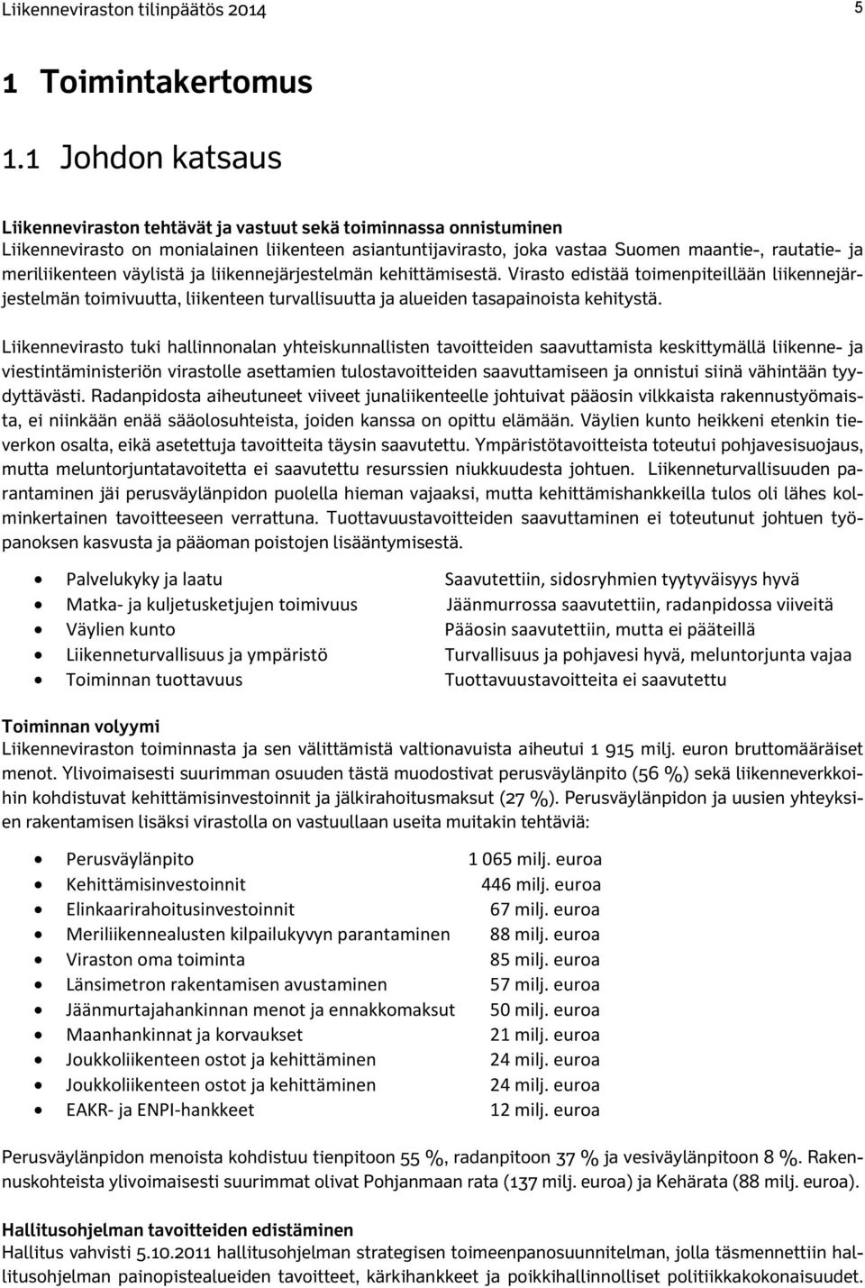 meriliikenteen väylistä ja liikennejärjestelmän kehittämisestä. Virasto edistää toimenpiteillään liikennejärjestelmän toimivuutta, liikenteen turvallisuutta ja alueiden tasapainoista kehitystä.