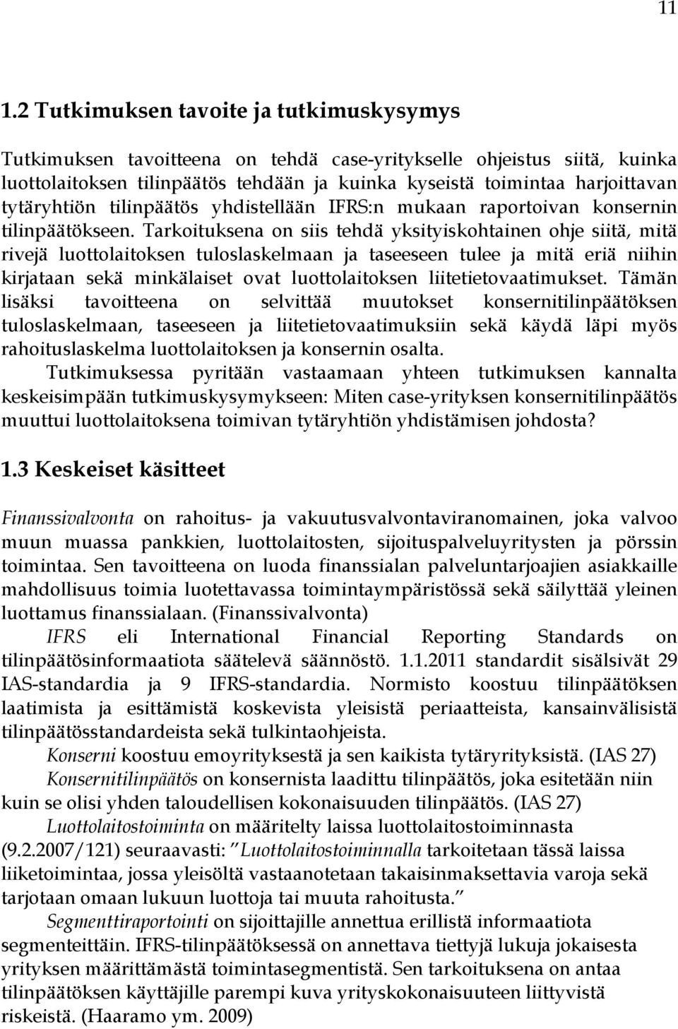 Tarkoituksena on siis tehdä yksityiskohtainen ohje siitä, mitä rivejä luottolaitoksen tuloslaskelmaan ja taseeseen tulee ja mitä eriä niihin kirjataan sekä minkälaiset ovat luottolaitoksen