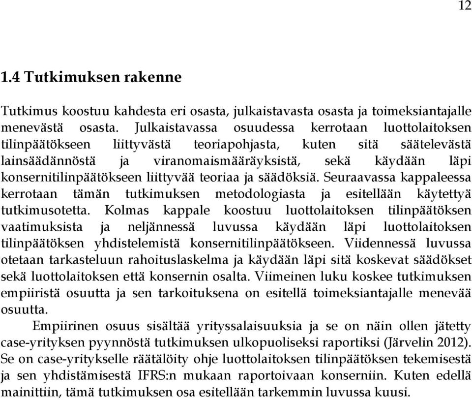 konsernitilinpäätökseen liittyvää teoriaa ja säädöksiä. Seuraavassa kappaleessa kerrotaan tämän tutkimuksen metodologiasta ja esitellään käytettyä tutkimusotetta.