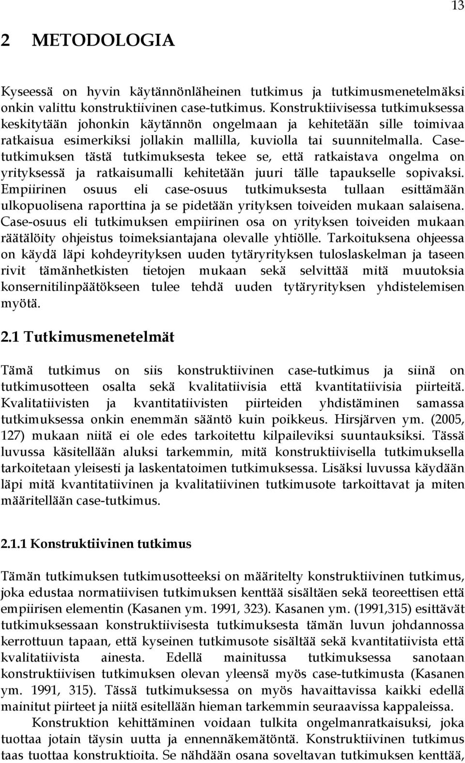 Casetutkimuksen tästä tutkimuksesta tekee se, että ratkaistava ongelma on yrityksessä ja ratkaisumalli kehitetään juuri tälle tapaukselle sopivaksi.