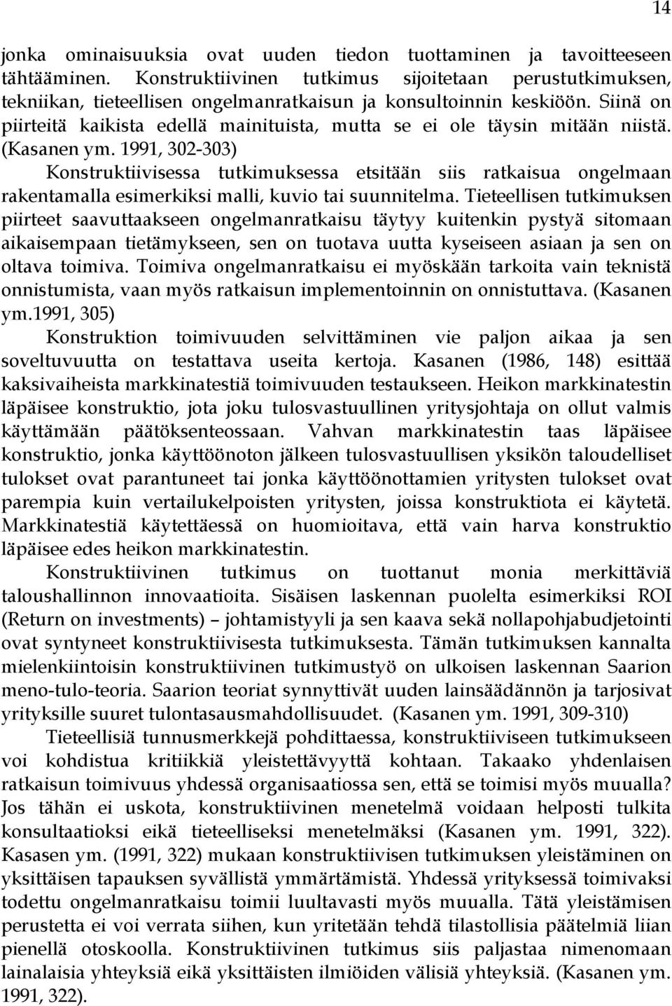 Siinä on piirteitä kaikista edellä mainituista, mutta se ei ole täysin mitään niistä. (Kasanen ym.