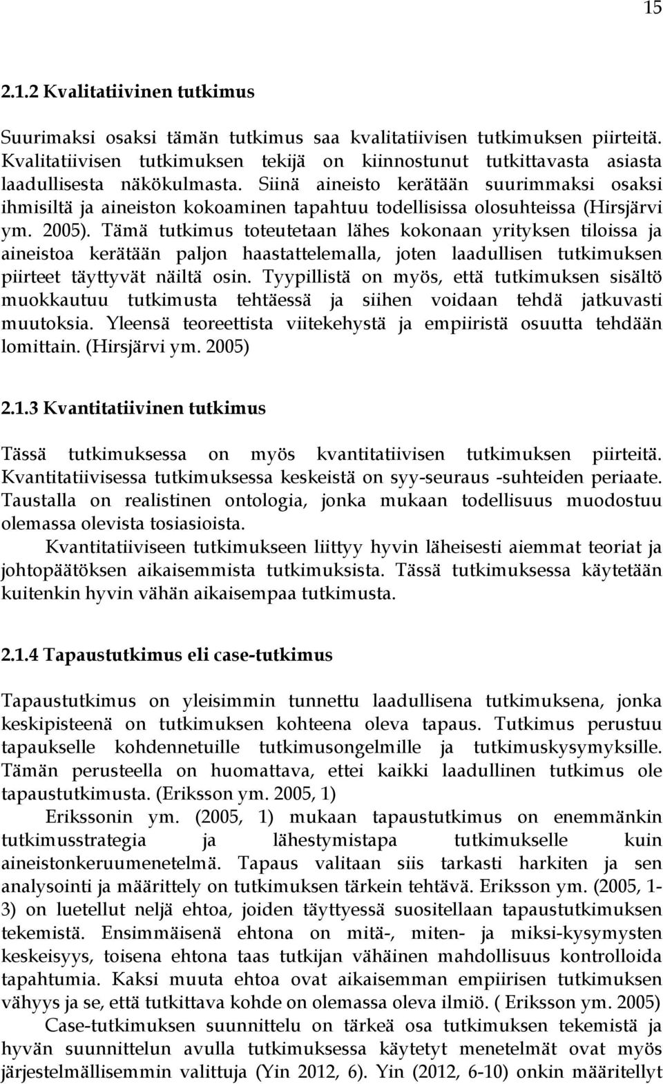 Siinä aineisto kerätään suurimmaksi osaksi ihmisiltä ja aineiston kokoaminen tapahtuu todellisissa olosuhteissa (Hirsjärvi ym. 2005).