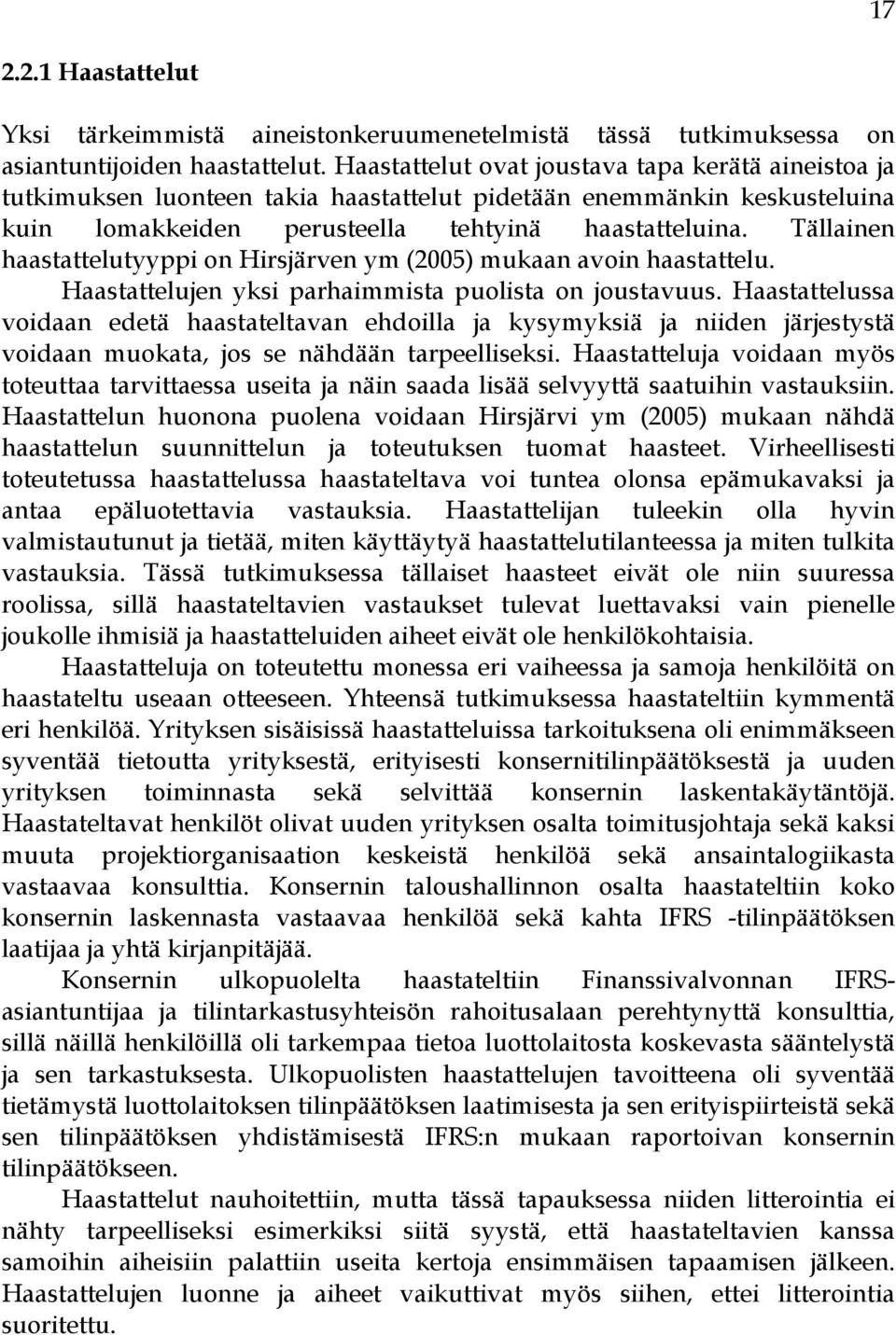 Tällainen haastattelutyyppi on Hirsjärven ym (2005) mukaan avoin haastattelu. Haastattelujen yksi parhaimmista puolista on joustavuus.