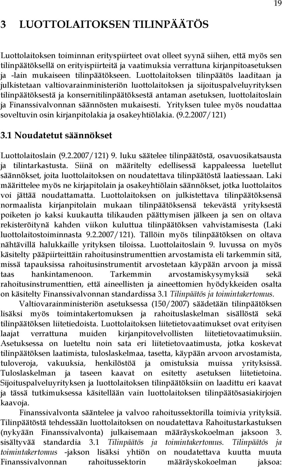 Luottolaitoksen tilinpäätös laaditaan ja julkistetaan valtiovarainministeriön luottolaitoksen ja sijoituspalveluyrityksen tilinpäätöksestä ja konsernitilinpäätöksestä antaman asetuksen,