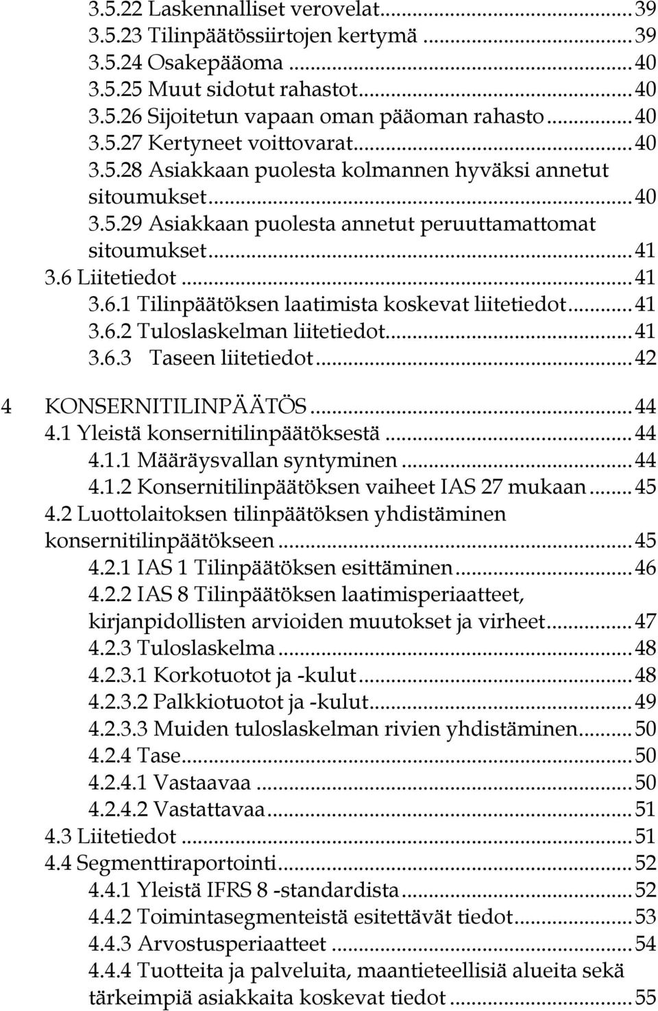 .. 41 3.6.2 Tuloslaskelman liitetiedot... 41 3.6.3 Taseen liitetiedot... 42 4 KONSERNITILINPÄÄTÖS... 44 4.1 Yleistä konsernitilinpäätöksestä... 44 4.1.1 Määräysvallan syntyminen... 44 4.1.2 Konsernitilinpäätöksen vaiheet IAS 27 mukaan.