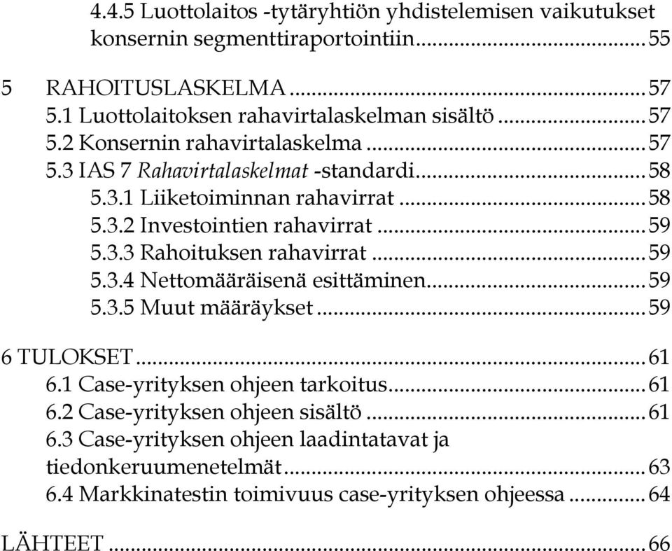 .. 59 5.3.4 Nettomääräisenä esittäminen... 59 5.3.5 Muut määräykset... 59 6 TULOKSET... 61 6.1 Case-yrityksen ohjeen tarkoitus... 61 6.2 Case-yrityksen ohjeen sisältö.