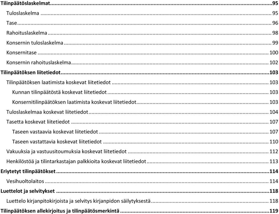 .. 103 Tuloslaskelmaa koskevat liitetiedot... 104 Tasetta koskevat liitetiedot... 107 Taseen vastaavia koskevat liitetiedot... 107 Taseen vastattavia koskevat liitetiedot.