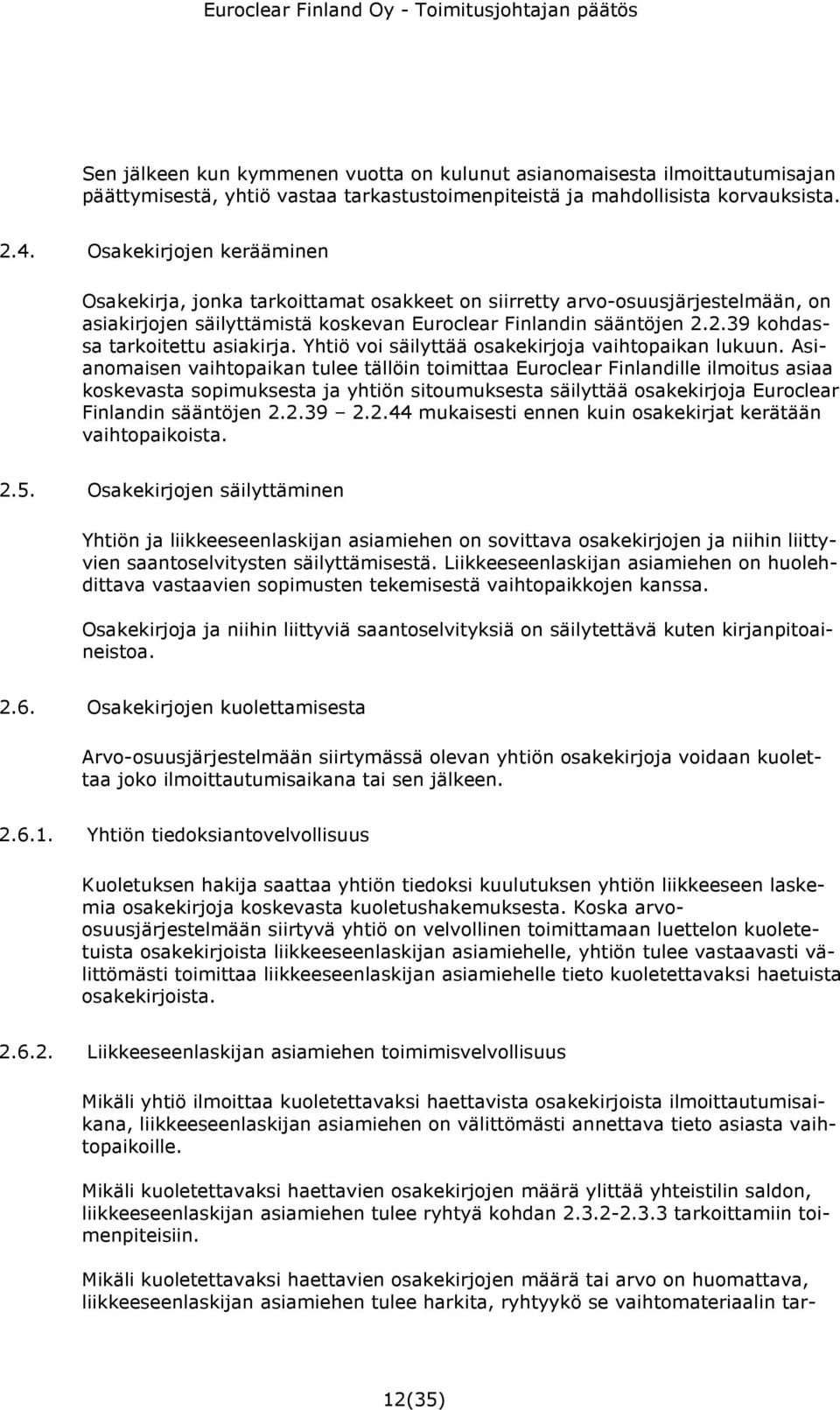 2.39 kohdassa tarkoitettu asiakirja. Yhtiö voi säilyttää osakekirjoja vaihtopaikan lukuun.