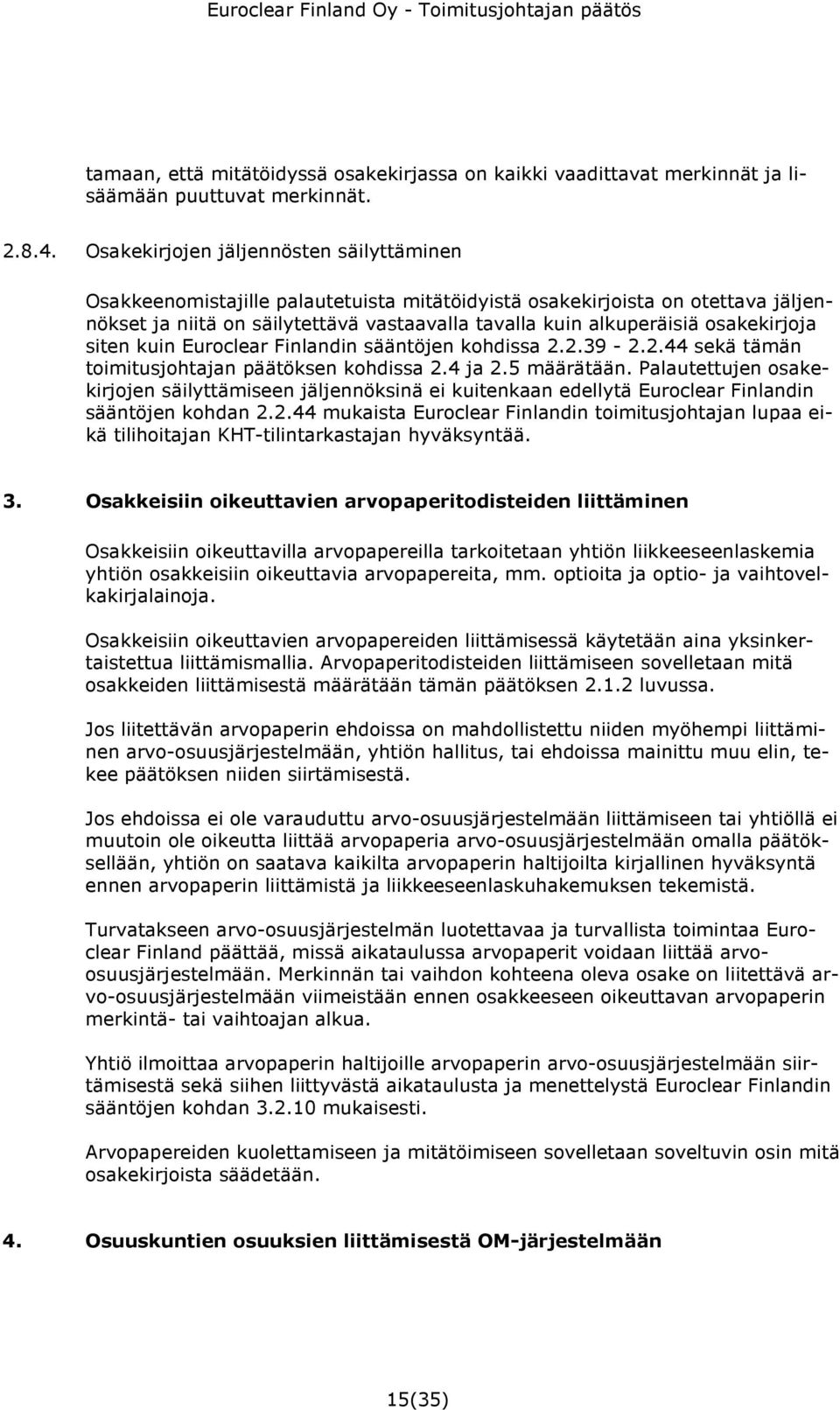 osakekirjoja siten kuin Euroclear Finlandin sääntöjen kohdissa 2.2.39-2.2.44 sekä tämän toimitusjohtajan päätöksen kohdissa 2.4 ja 2.5 määrätään.