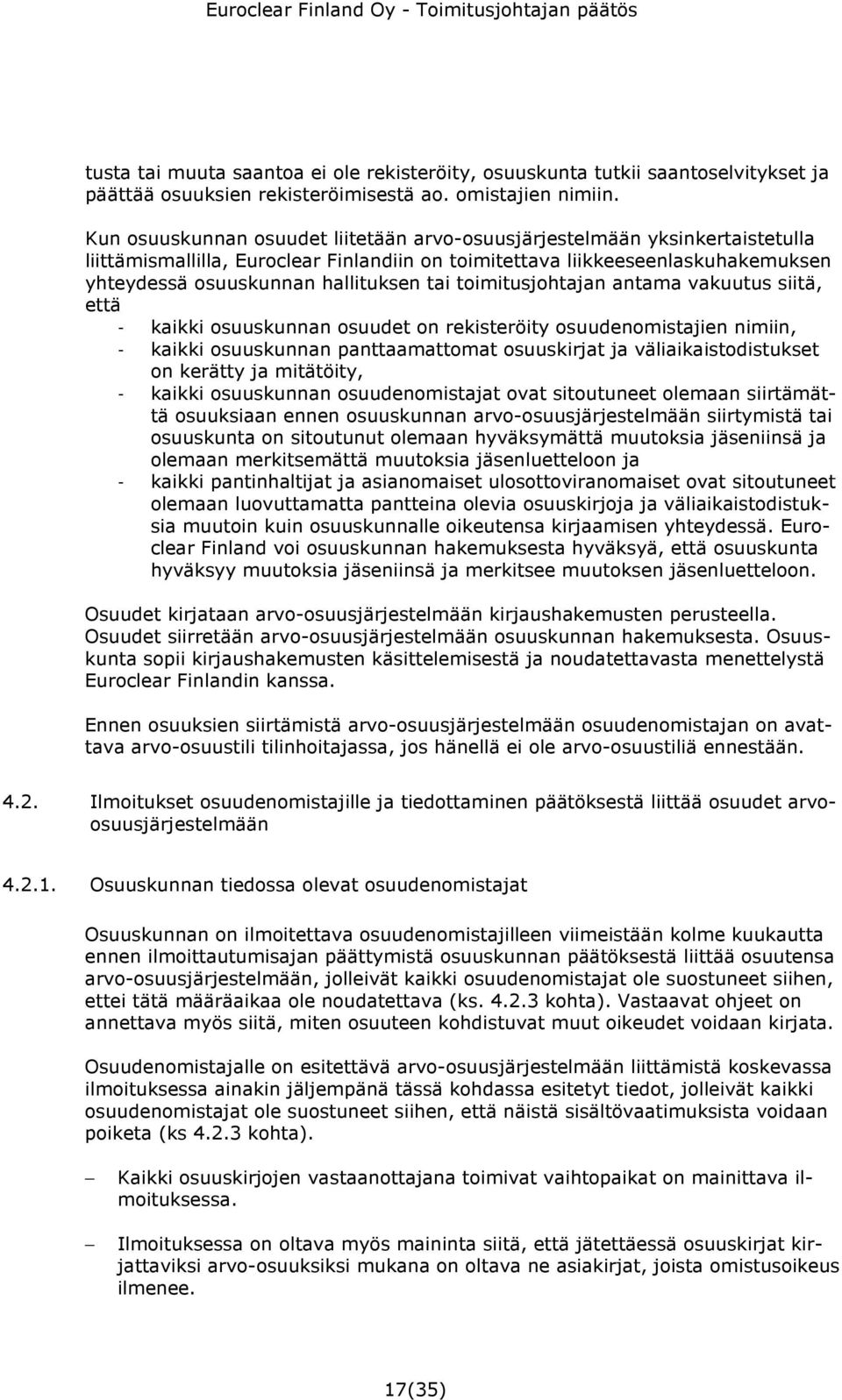 toimitusjohtajan antama vakuutus siitä, että - kaikki osuuskunnan osuudet on rekisteröity osuudenomistajien nimiin, - kaikki osuuskunnan panttaamattomat osuuskirjat ja väliaikaistodistukset on