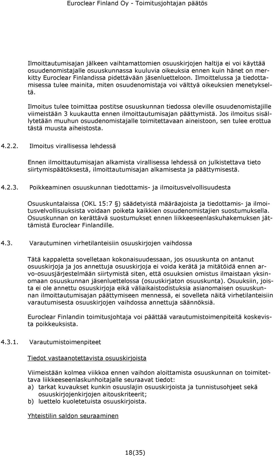 Ilmoitus tulee toimittaa postitse osuuskunnan tiedossa oleville osuudenomistajille viimeistään 3 kuukautta ennen ilmoittautumisajan päättymistä.