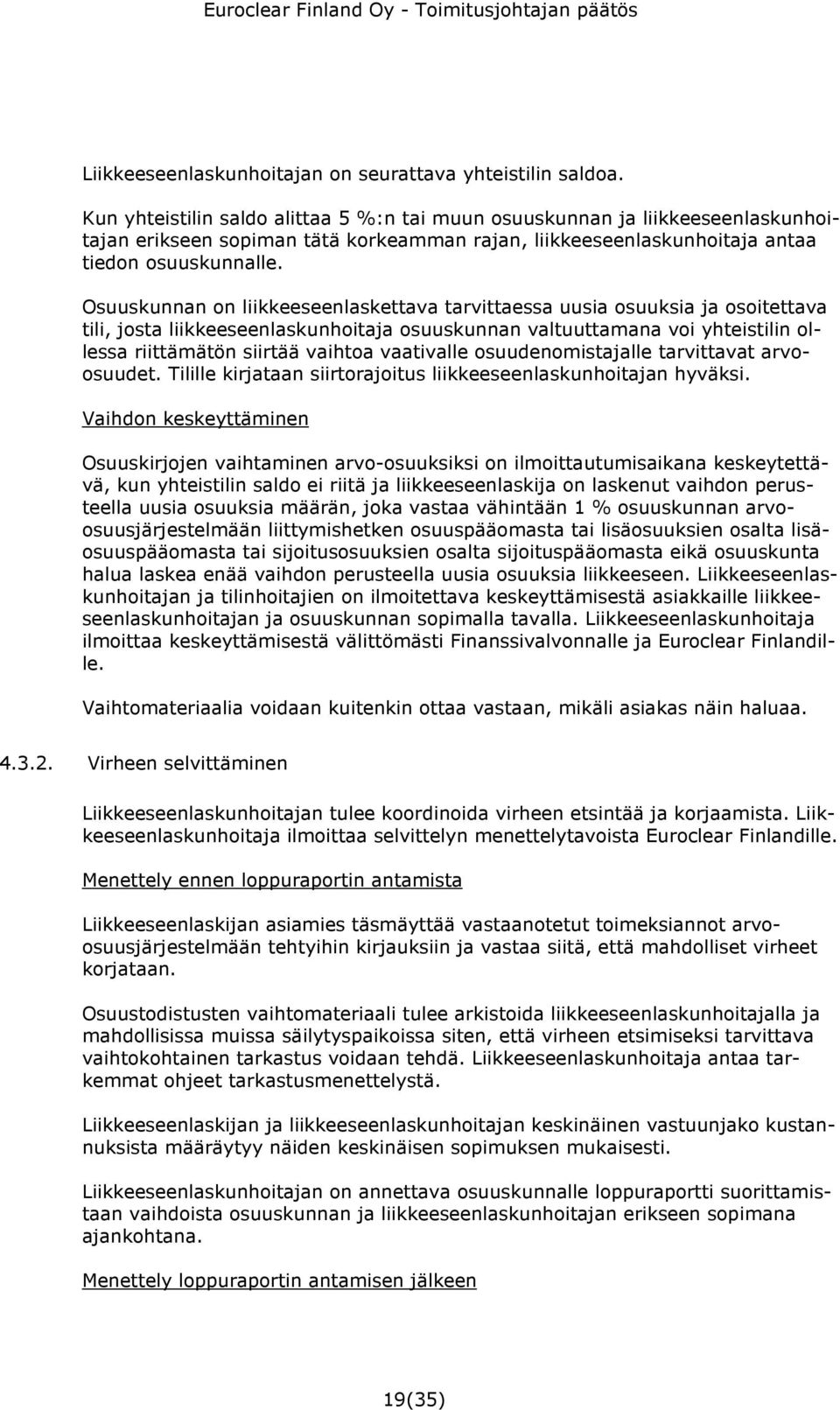 Osuuskunnan on liikkeeseenlaskettava tarvittaessa uusia osuuksia ja osoitettava tili, josta liikkeeseenlaskunhoitaja osuuskunnan valtuuttamana voi yhteistilin ollessa riittämätön siirtää vaihtoa