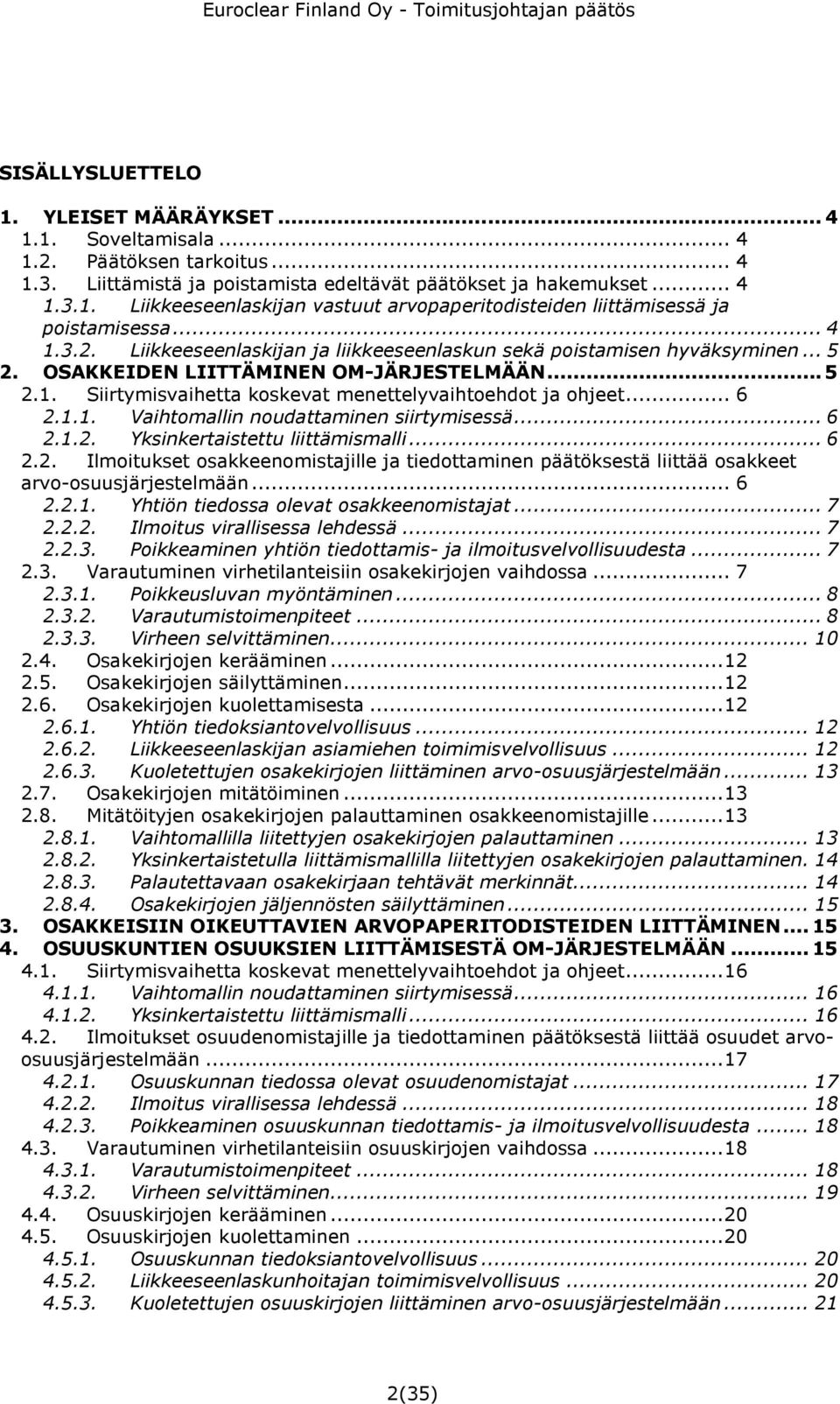 .. 6 2.1.1. Vaihtomallin noudattaminen siirtymisessä... 6 2.1.2. Yksinkertaistettu liittämismalli... 6 2.2. Ilmoitukset osakkeenomistajille ja tiedottaminen päätöksestä liittää osakkeet arvo-osuusjärjestelmään.