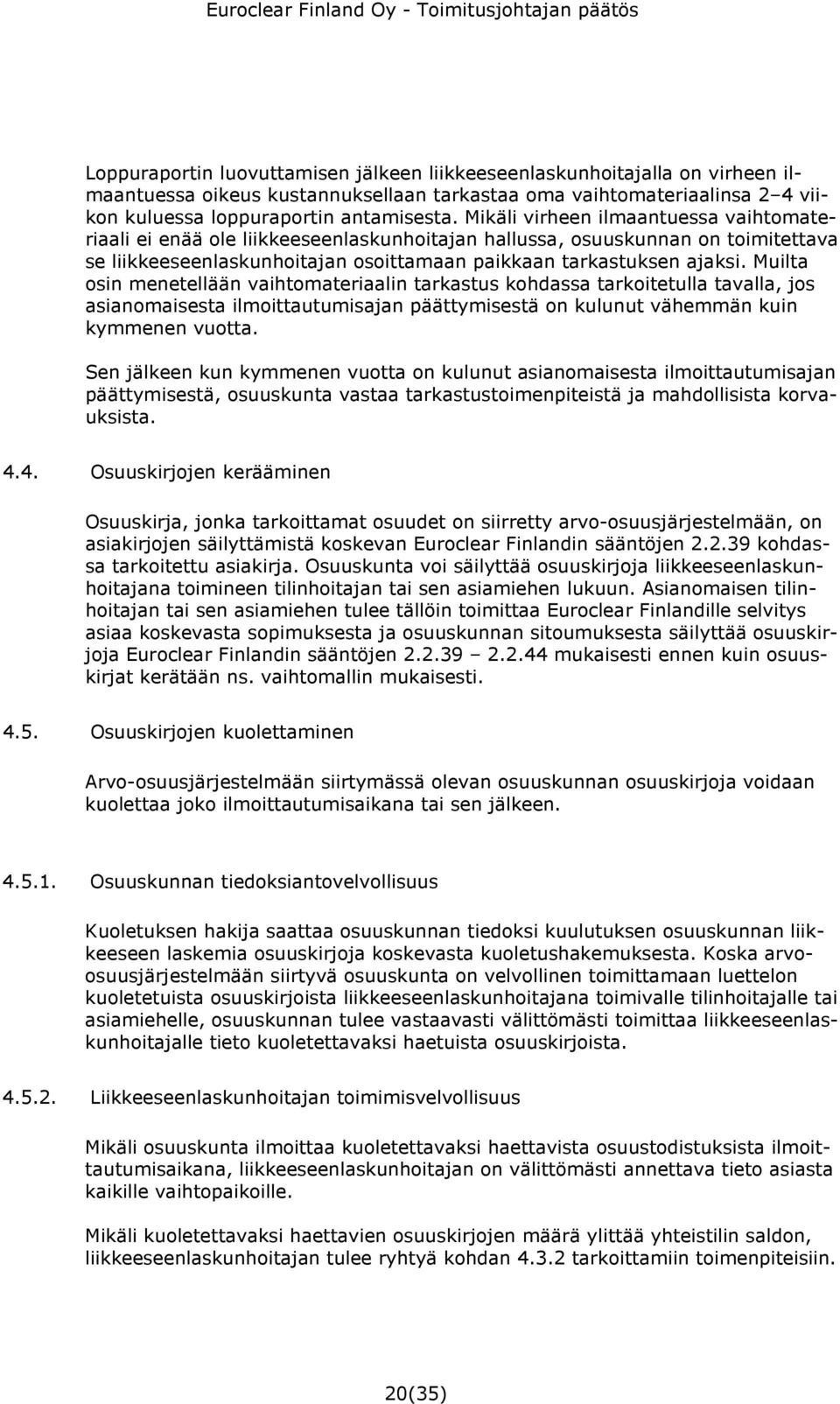 Muilta osin menetellään vaihtomateriaalin tarkastus kohdassa tarkoitetulla tavalla, jos asianomaisesta ilmoittautumisajan päättymisestä on kulunut vähemmän kuin kymmenen vuotta.