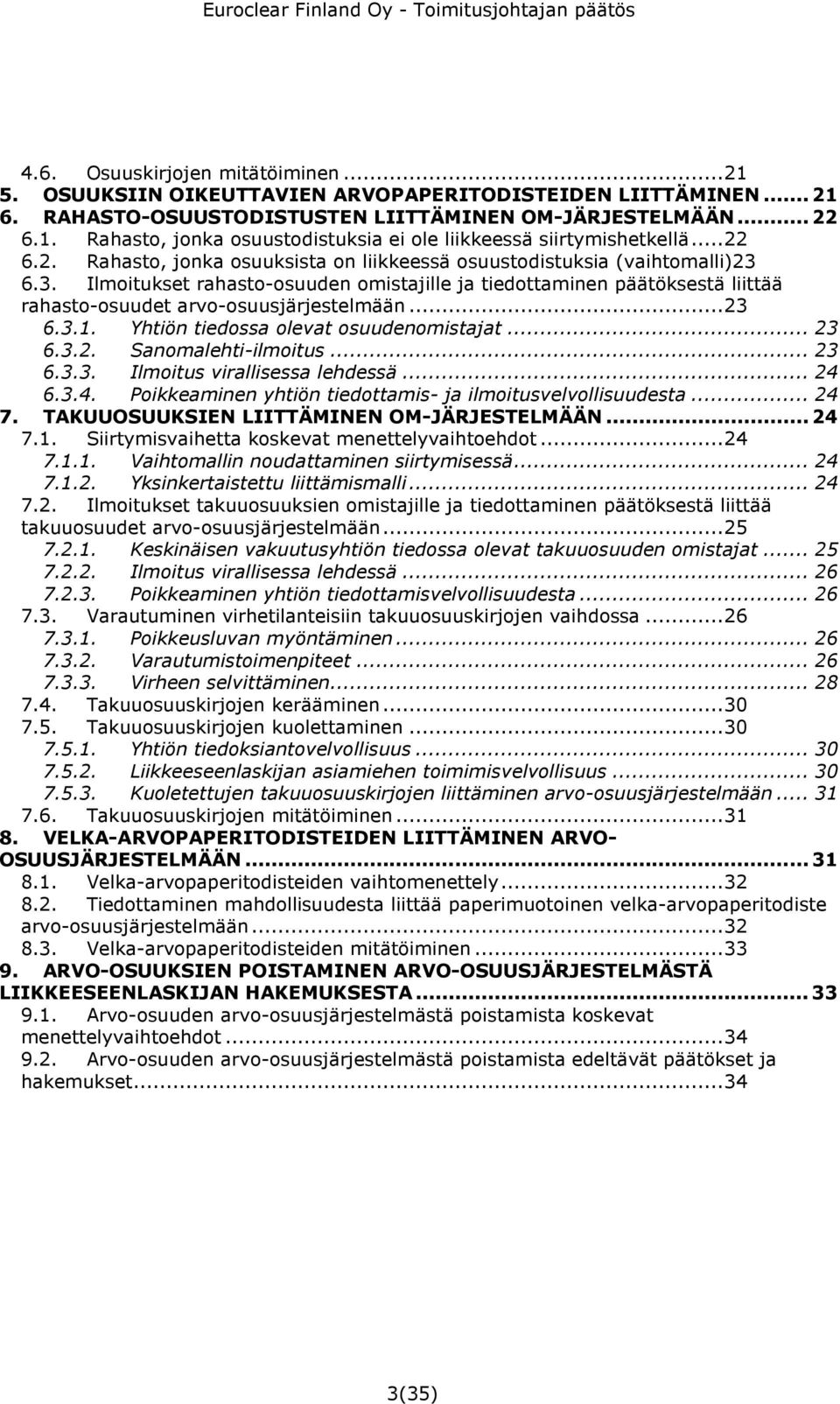 6.3. Ilmoitukset rahasto-osuuden omistajille ja tiedottaminen päätöksestä liittää rahasto-osuudet arvo-osuusjärjestelmään... 23 6.3.1. Yhtiön tiedossa olevat osuudenomistajat... 23 6.3.2. Sanomalehti-ilmoitus.