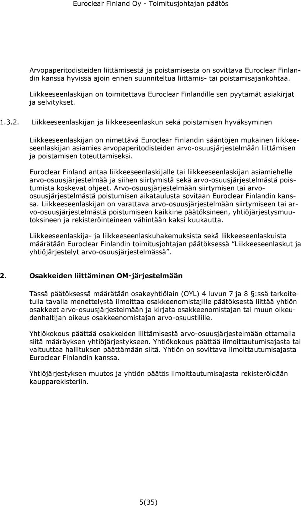 Liikkeeseenlaskijan ja liikkeeseenlaskun sekä poistamisen hyväksyminen Liikkeeseenlaskijan on nimettävä Euroclear Finlandin sääntöjen mukainen liikkeeseenlaskijan asiamies arvopaperitodisteiden