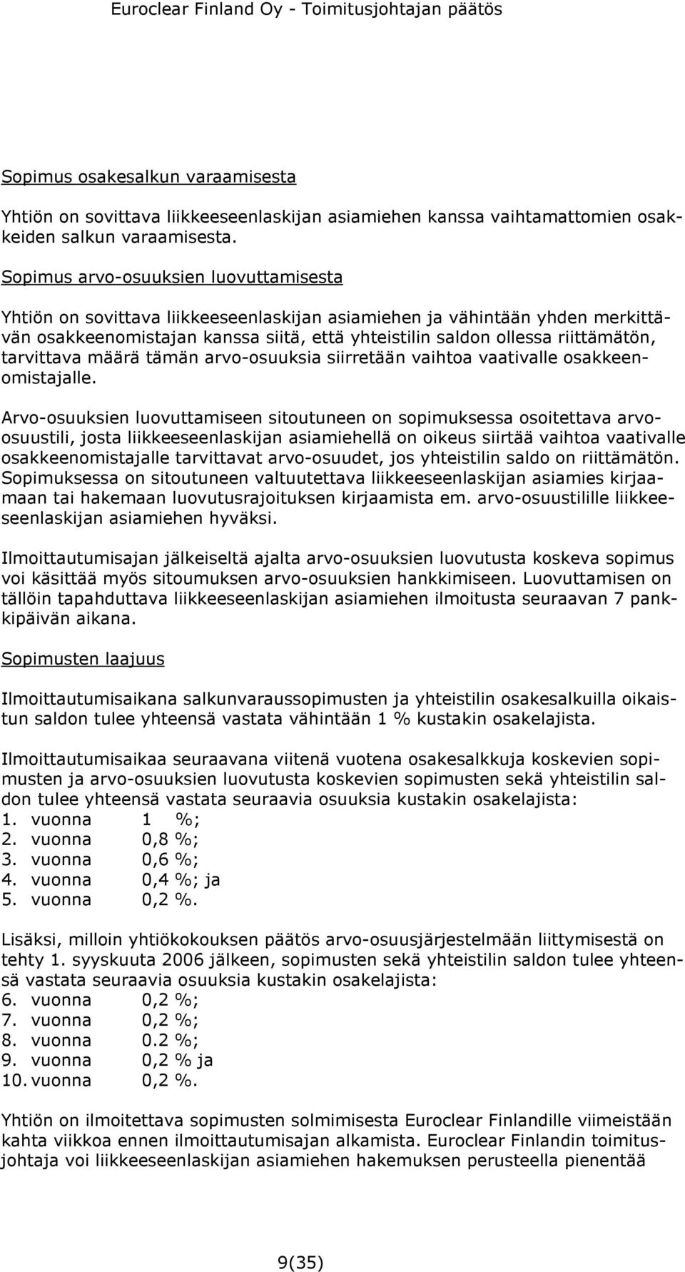 tarvittava määrä tämän arvo-osuuksia siirretään vaihtoa vaativalle osakkeenomistajalle.