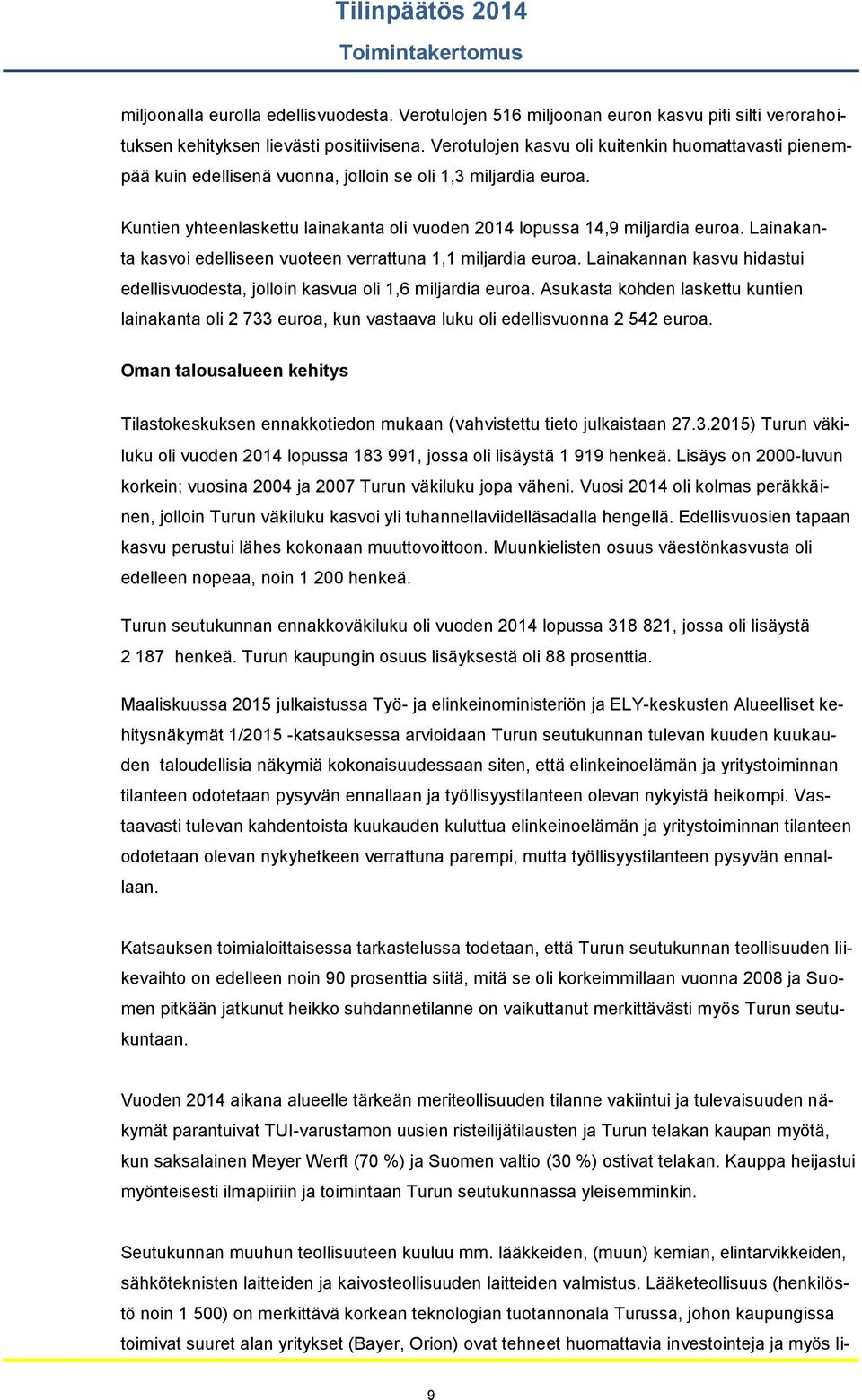 Lainakanta kasvoi edelliseen vuoteen verrattuna 1,1 miljardia euroa. Lainakannan kasvu hidastui edellisvuodesta, jolloin kasvua oli 1,6 miljardia euroa.