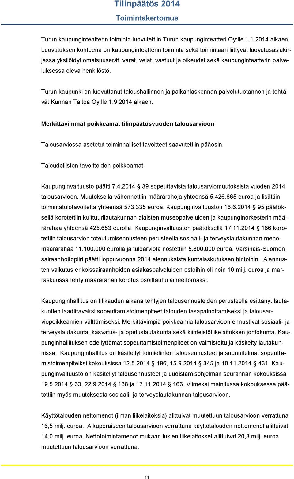 oleva henkilöstö. Turun kaupunki on luovuttanut taloushallinnon ja palkanlaskennan palvelutuotannon ja tehtävät Kunnan Taitoa Oy:lle 1.9.2014 alkaen.