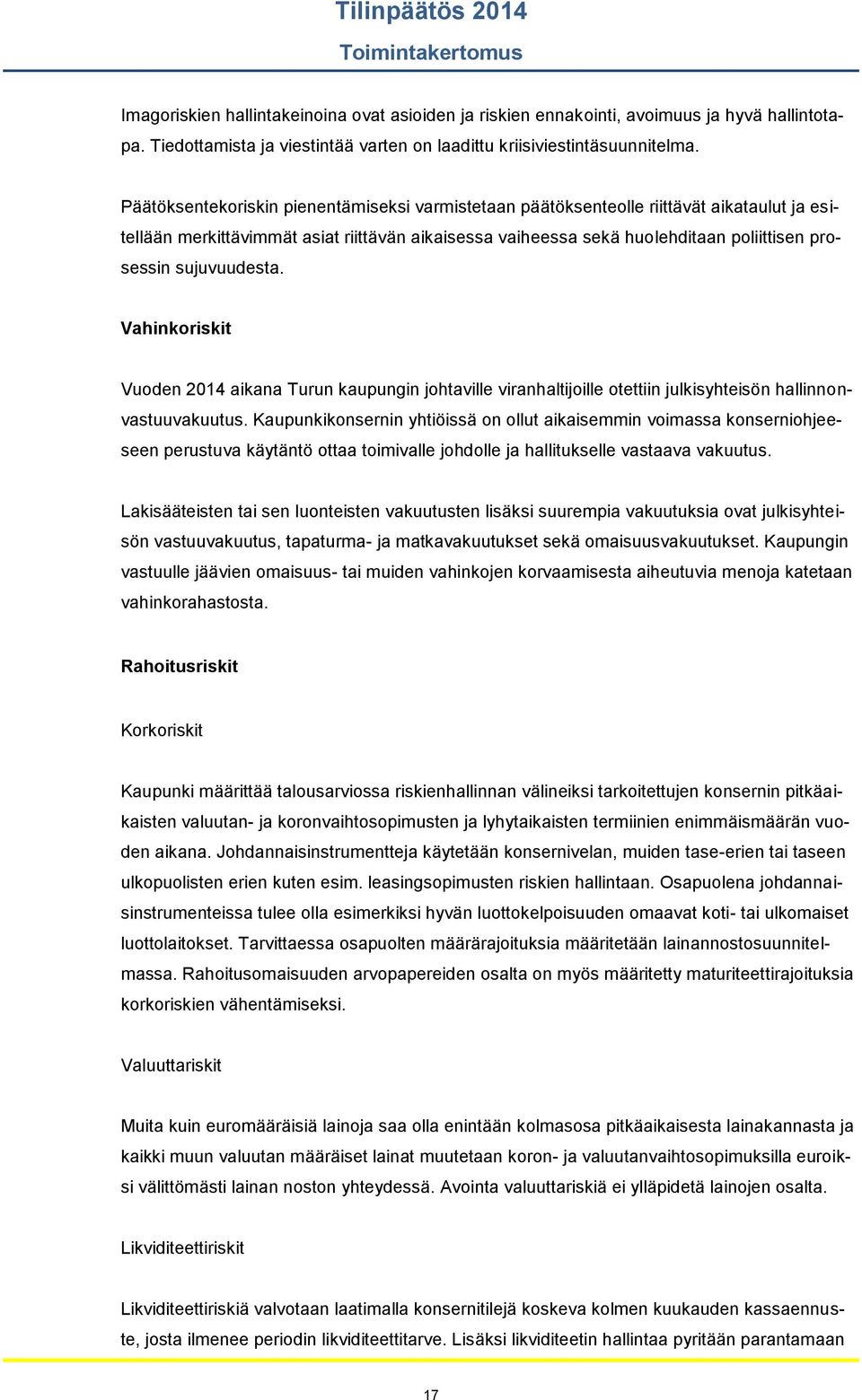 sujuvuudesta. Vahinkoriskit Vuoden 2014 aikana Turun kaupungin johtaville viranhaltijoille otettiin julkisyhteisön hallinnonvastuuvakuutus.