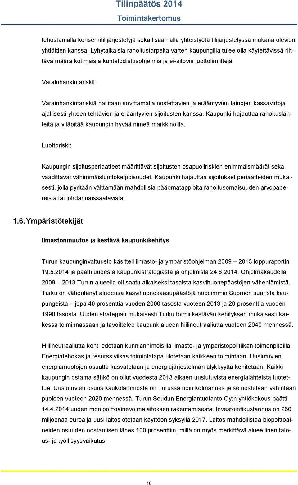 Varainhankintariskit Varainhankintariskiä hallitaan sovittamalla nostettavien ja erääntyvien lainojen kassavirtoja ajallisesti yhteen tehtävien ja erääntyvien sijoitusten kanssa.