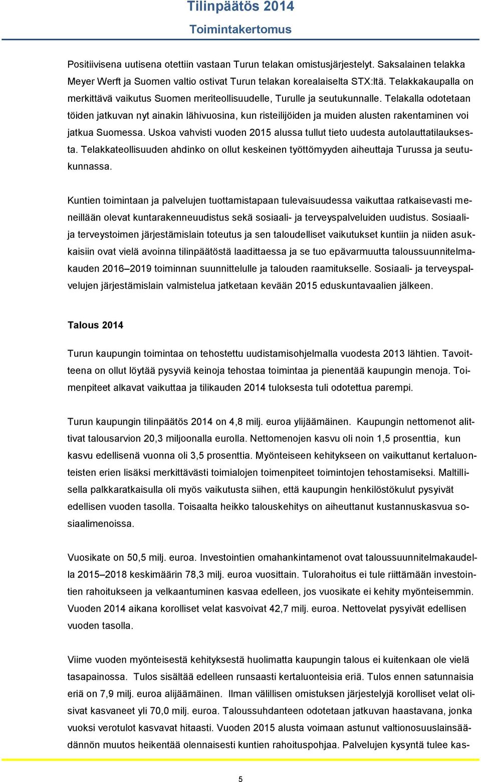 Telakalla odotetaan töiden jatkuvan nyt ainakin lähivuosina, kun risteilijöiden ja muiden alusten rakentaminen voi jatkua Suomessa.