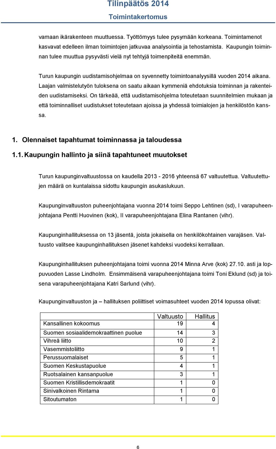 Laajan valmistelutyön tuloksena on saatu aikaan kymmeniä ehdotuksia toiminnan ja rakenteiden uudistamiseksi.