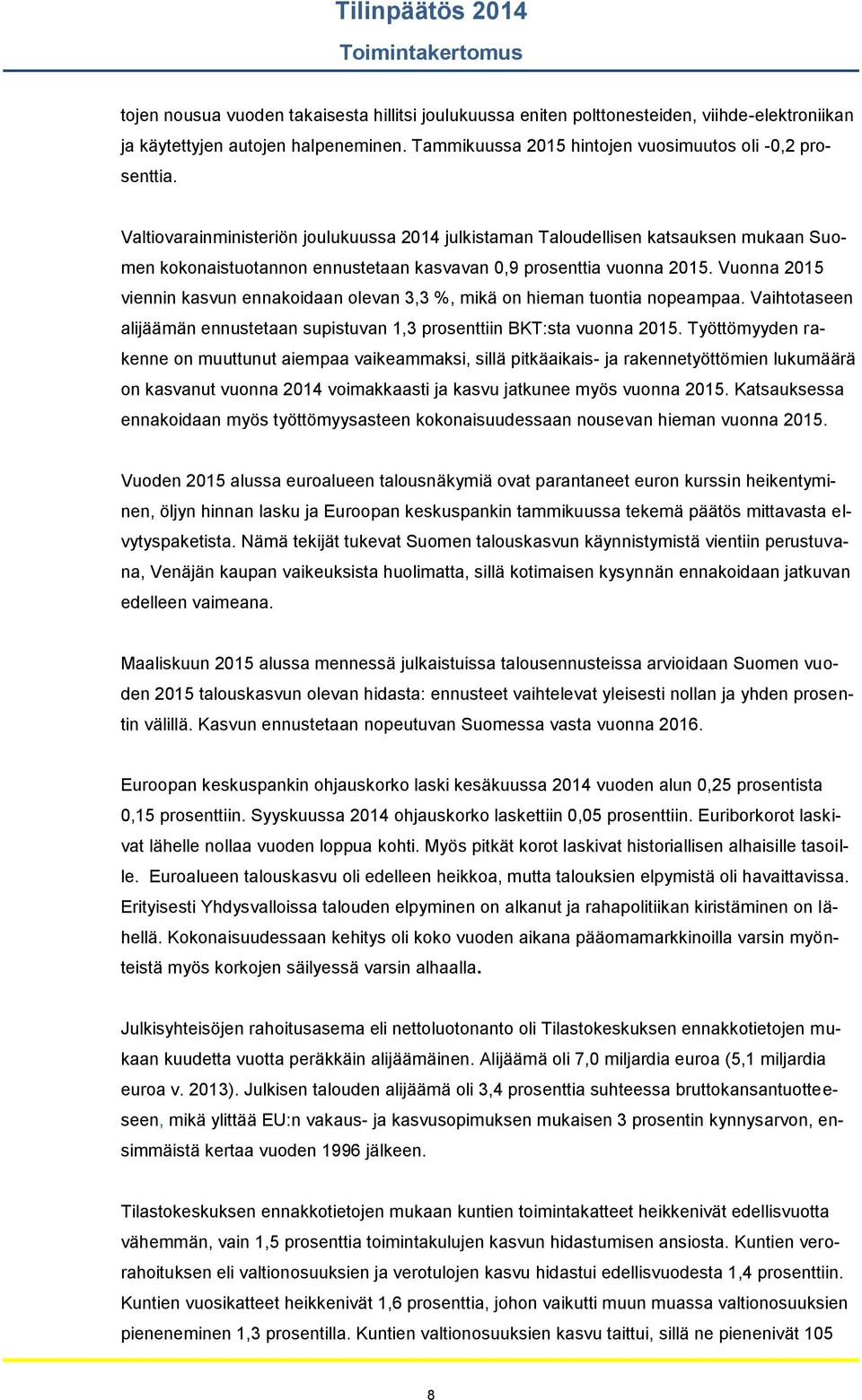 Valtiovarainministeriön joulukuussa 2014 julkistaman Taloudellisen katsauksen mukaan Suomen kokonaistuotannon ennustetaan kasvavan 0,9 prosenttia vuonna 2015.