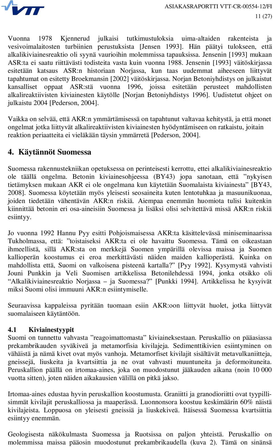 Jensenin [1993] väitöskirjassa esitetään katsaus ASR:n historiaan Norjassa, kun taas uudemmat aiheeseen liittyvät tapahtumat on esitetty Broekmansin [2002] väitöskirjassa.