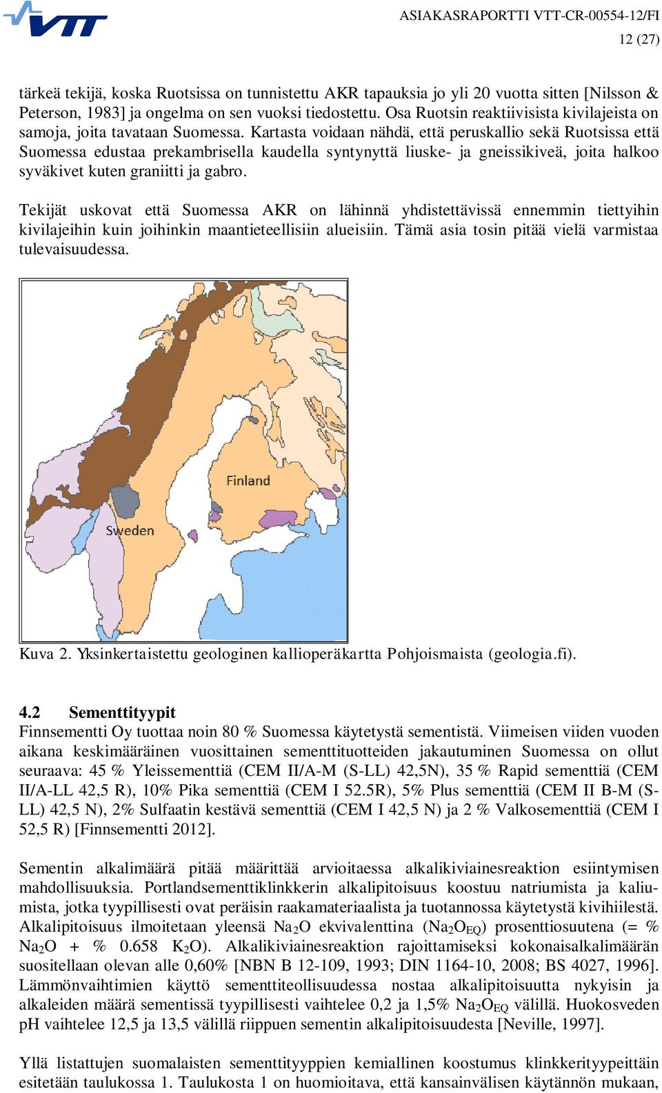 Kartasta voidaan nähdä, että peruskallio sekä Ruotsissa että Suomessa edustaa prekambrisella kaudella syntynyttä liuske- ja gneissikiveä, joita halkoo syväkivet kuten graniitti ja gabro.