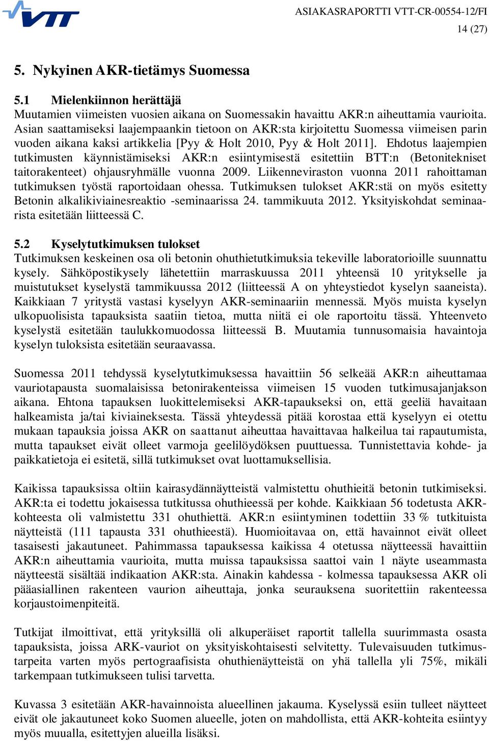 Ehdotus laajempien tutkimusten käynnistämiseksi AKR:n esiintymisestä esitettiin BTT:n (Betonitekniset taitorakenteet) ohjausryhmälle vuonna 2009.