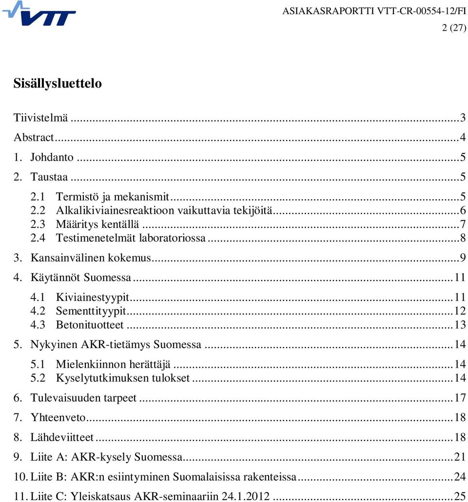 3 Betonituotteet... 13 5. Nykyinen AKR-tietämys Suomessa... 14 5.1 Mielenkiinnon herättäjä... 14 5.2 Kyselytutkimuksen tulokset... 14 6. Tulevaisuuden tarpeet... 17 7. Yhteenveto.