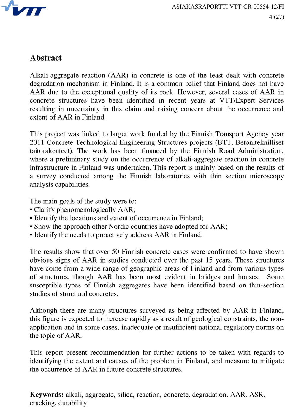 However, several cases of AAR in concrete structures have been identified in recent years at VTT/Expert Services resulting in uncertainty in this claim and raising concern about the occurrence and