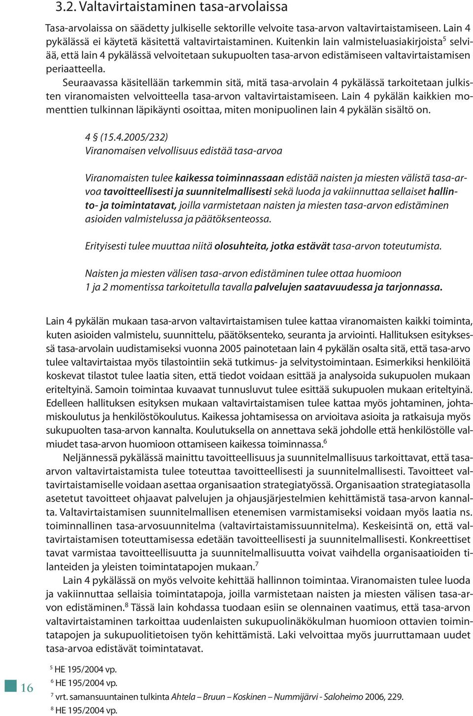 Seuraavassa käsitellään tarkemmin sitä, mitä tasa-arvolain 4 pykälässä tarkoitetaan julkisten viranomaisten velvoitteella tasa-arvon valtavirtaistamiseen.