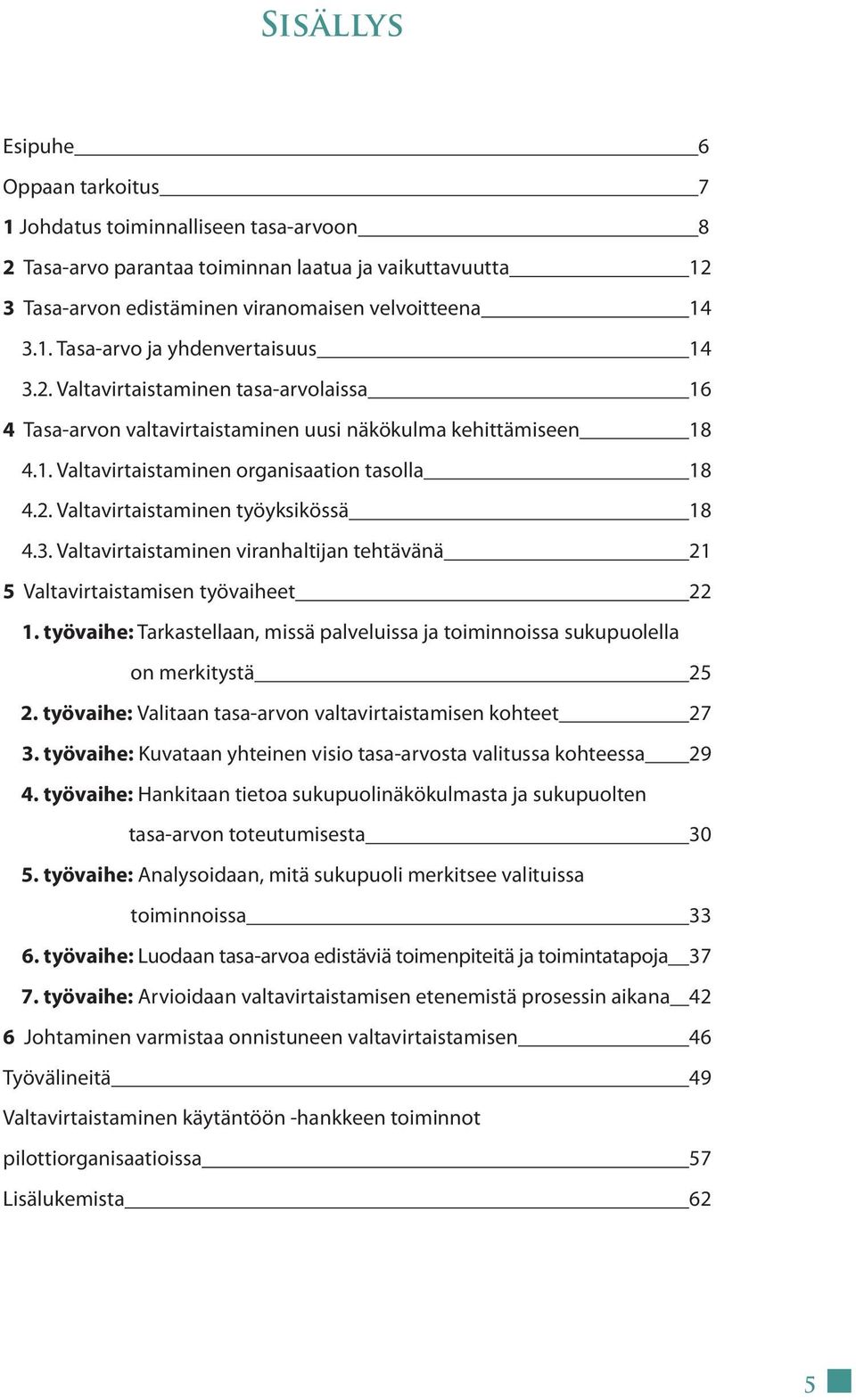 3. Valtavirtaistaminen viranhaltijan tehtävänä 21 5 Valtavirtaistamisen työvaiheet 22 1. työvaihe: Tarkastellaan, missä palveluissa ja toiminnoissa sukupuolella on merkitystä 25 2.